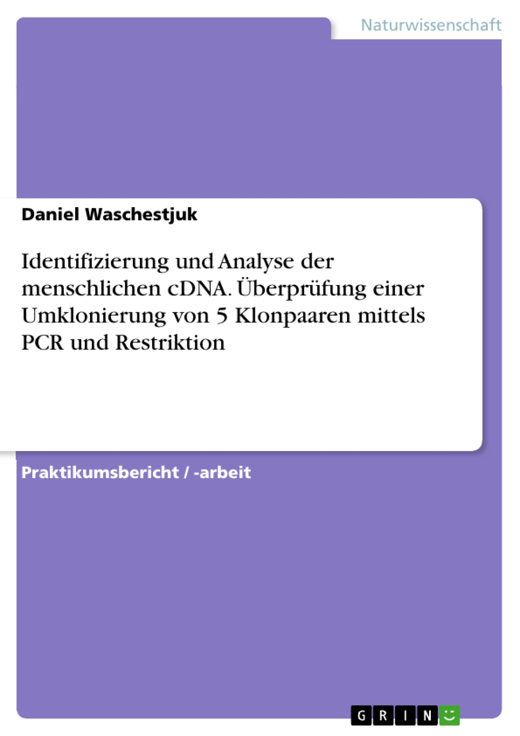 Titel: Identifizierung und Analyse der menschlichen cDNA. Überprüfung einer Umklonierung von 5 Klonpaaren mittels PCR und Restriktion