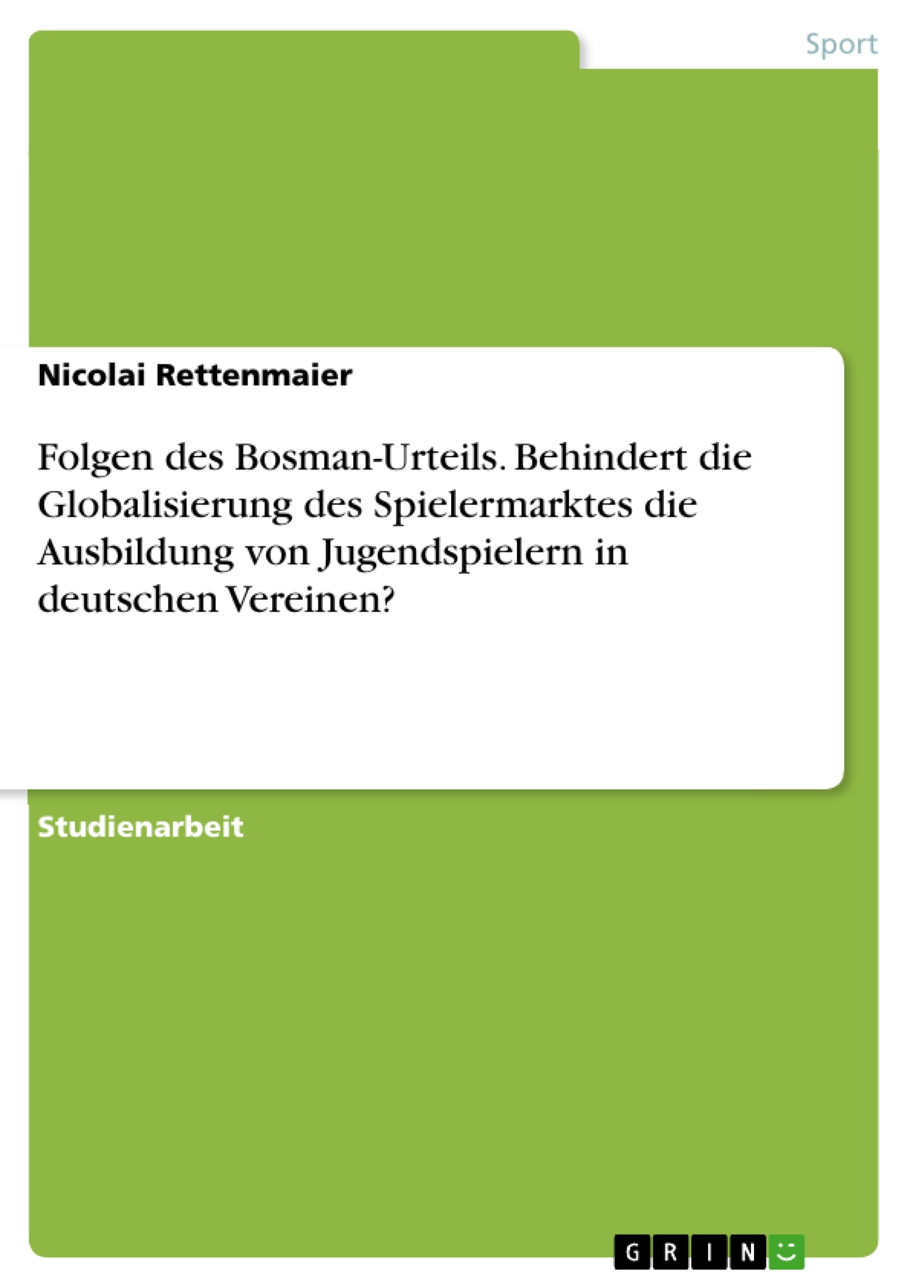 Titel: Folgen des Bosman-Urteils. Behindert die Globalisierung des Spielermarktes die Ausbildung von Jugendspielern in deutschen Vereinen?