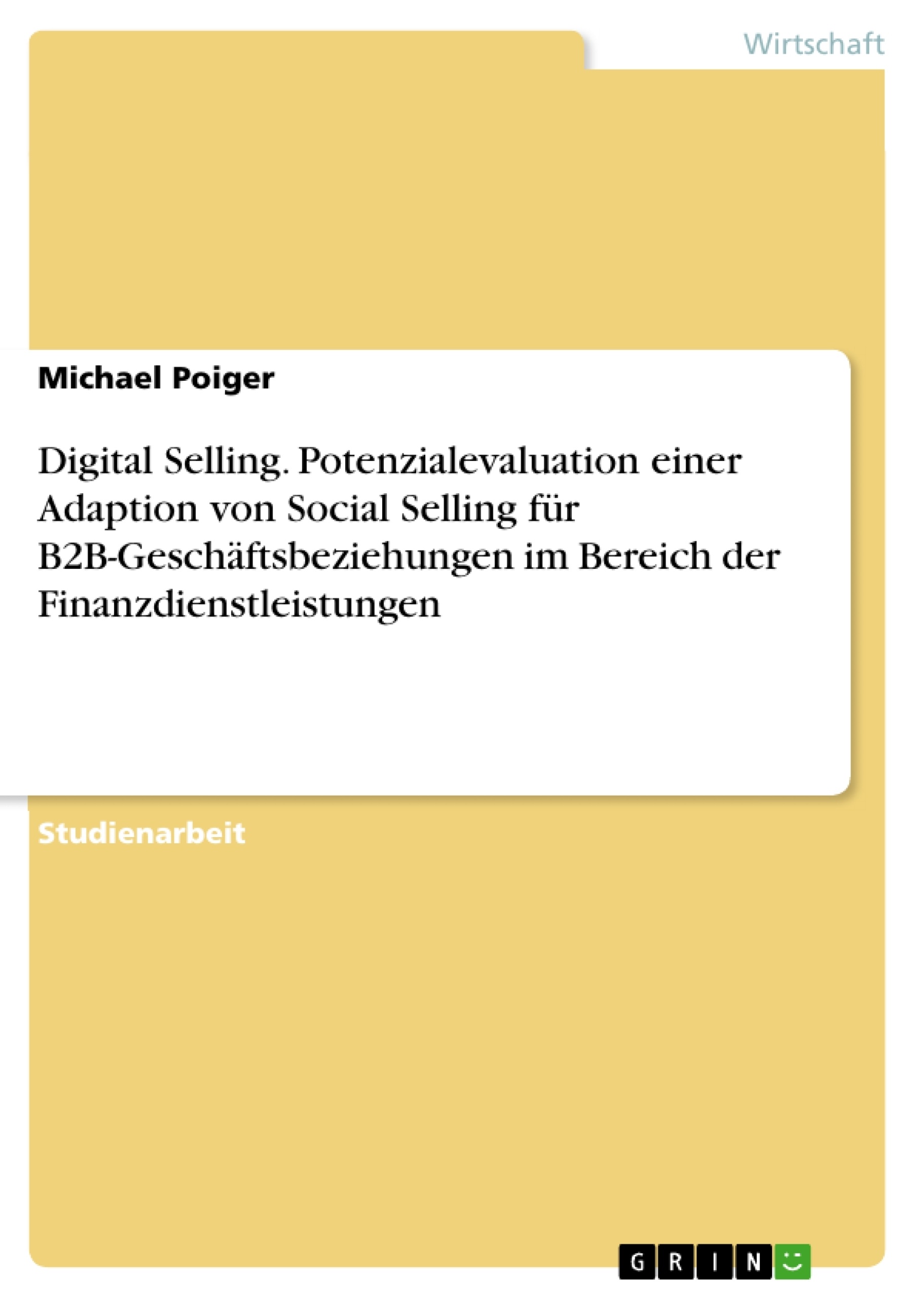 Titel: Digital Selling. Potenzialevaluation einer Adaption von Social Selling für B2B-Geschäftsbeziehungen im Bereich der Finanzdienstleistungen