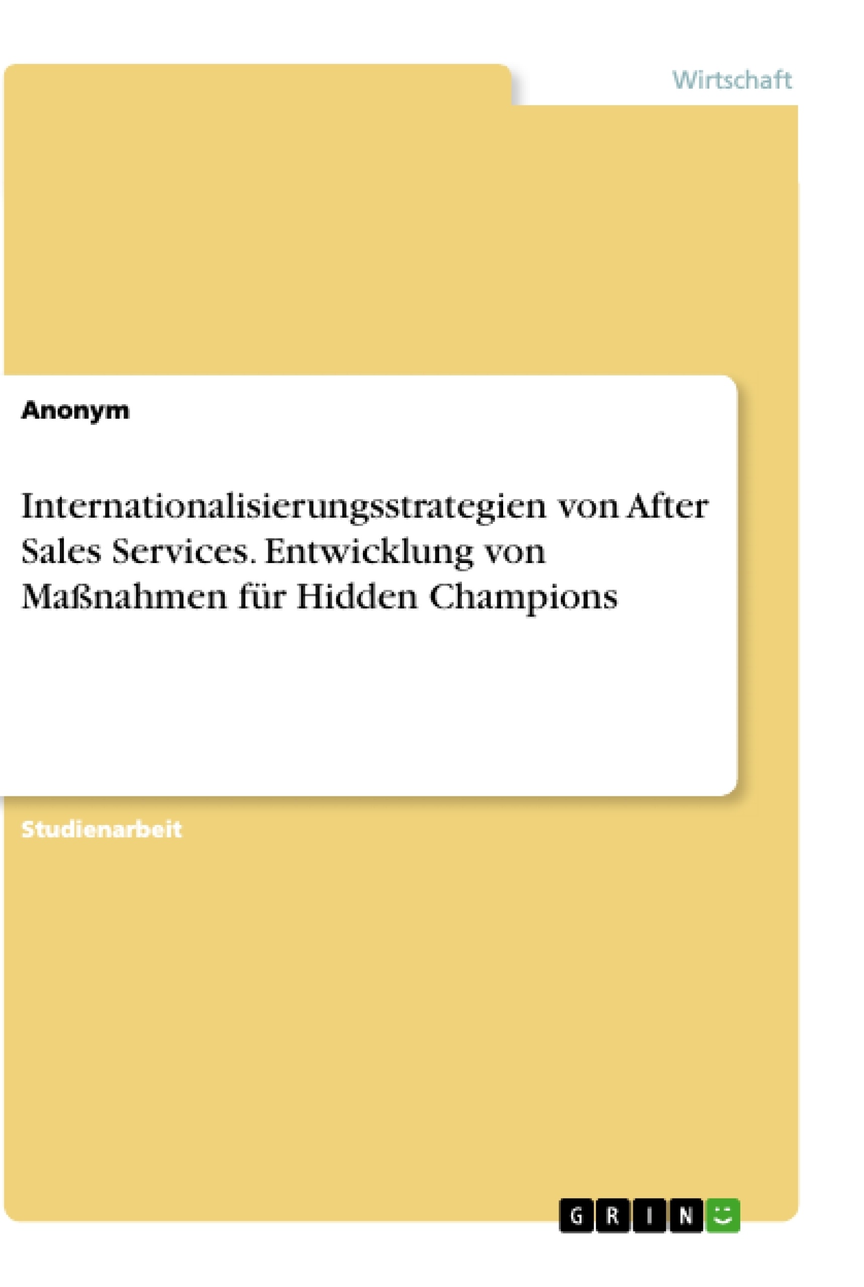 Titel: Internationalisierungsstrategien von After Sales Services. Entwicklung von Maßnahmen für Hidden Champions