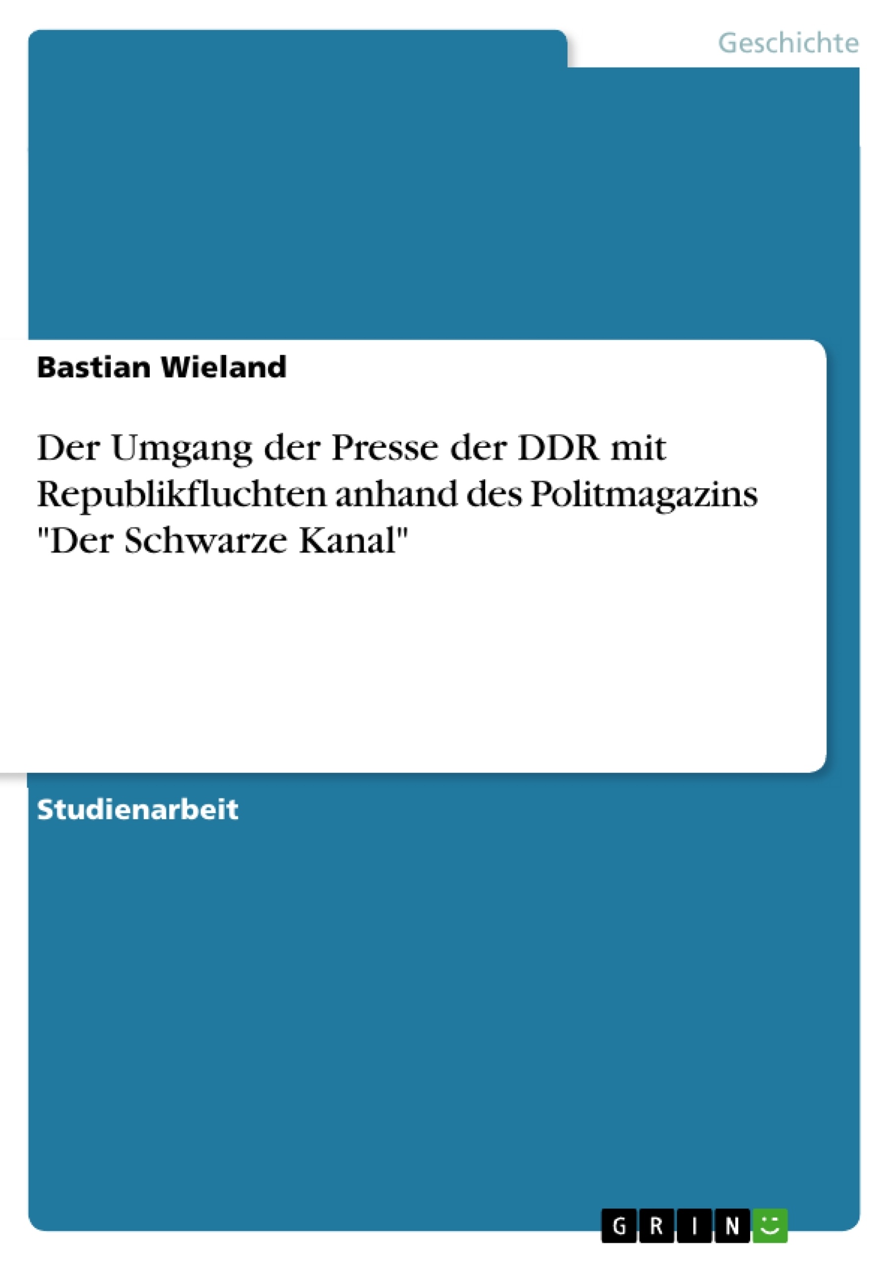 Titel: Der Umgang der Presse der DDR mit Republikfluchten anhand des Politmagazins "Der Schwarze Kanal"