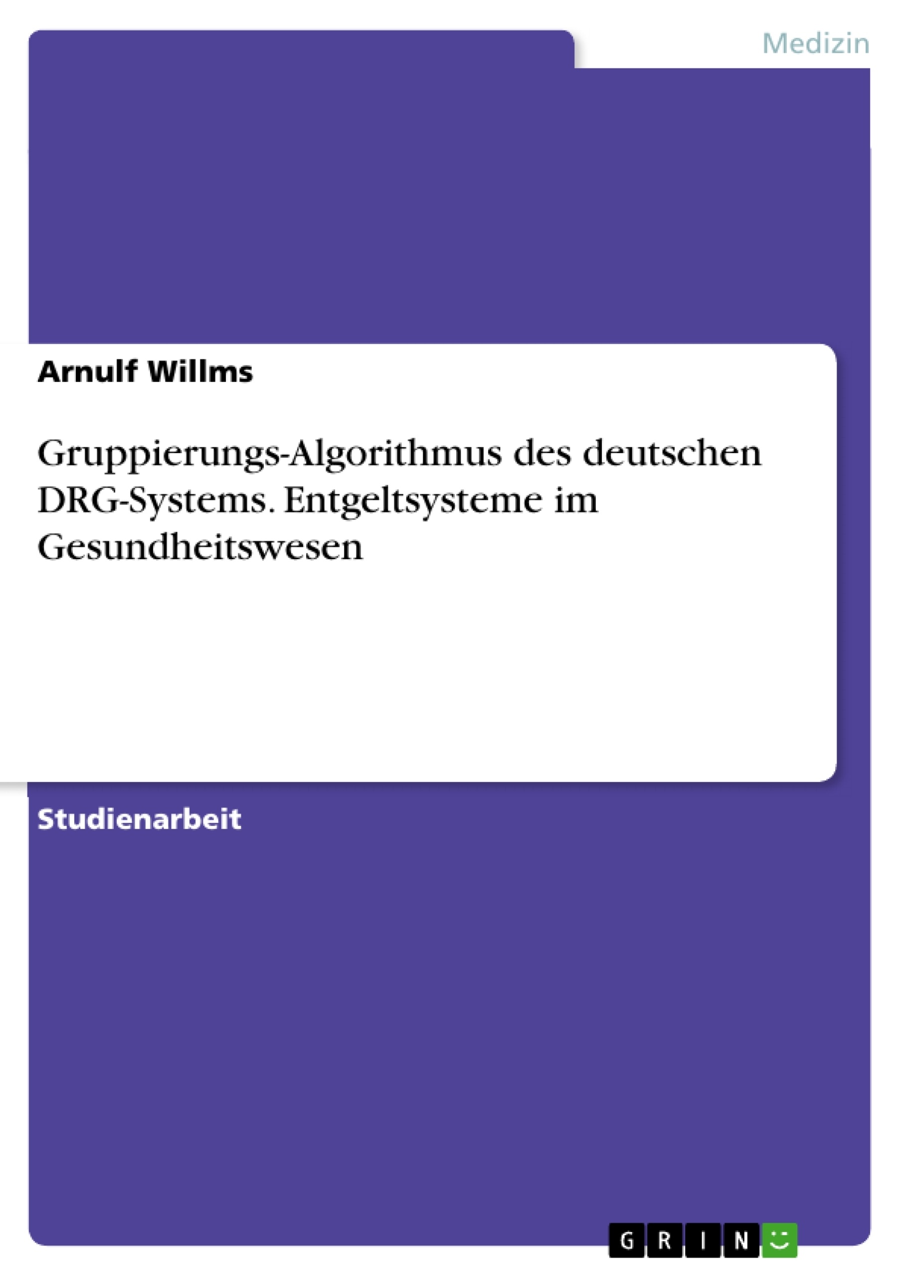 Titel: Gruppierungs-Algorithmus des deutschen DRG-Systems. Entgeltsysteme im Gesundheitswesen