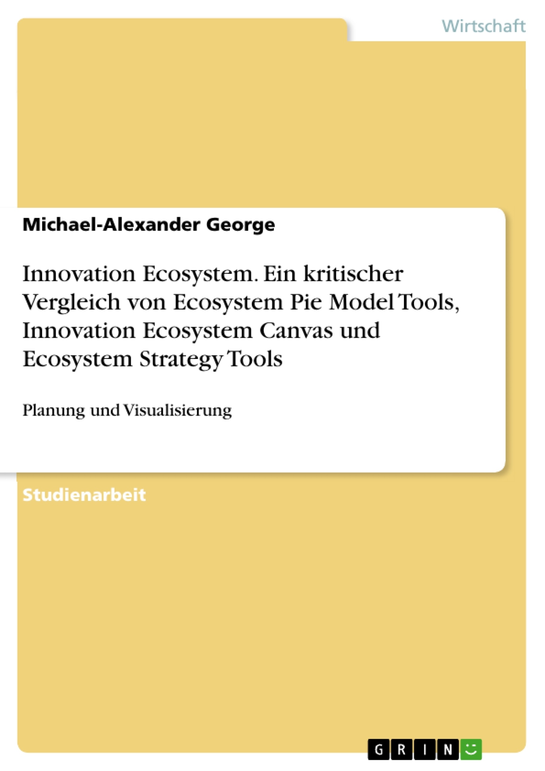 Titel: Innovation Ecosystem. Ein kritischer Vergleich von Ecosystem Pie Model Tools, Innovation Ecosystem Canvas und Ecosystem Strategy Tools