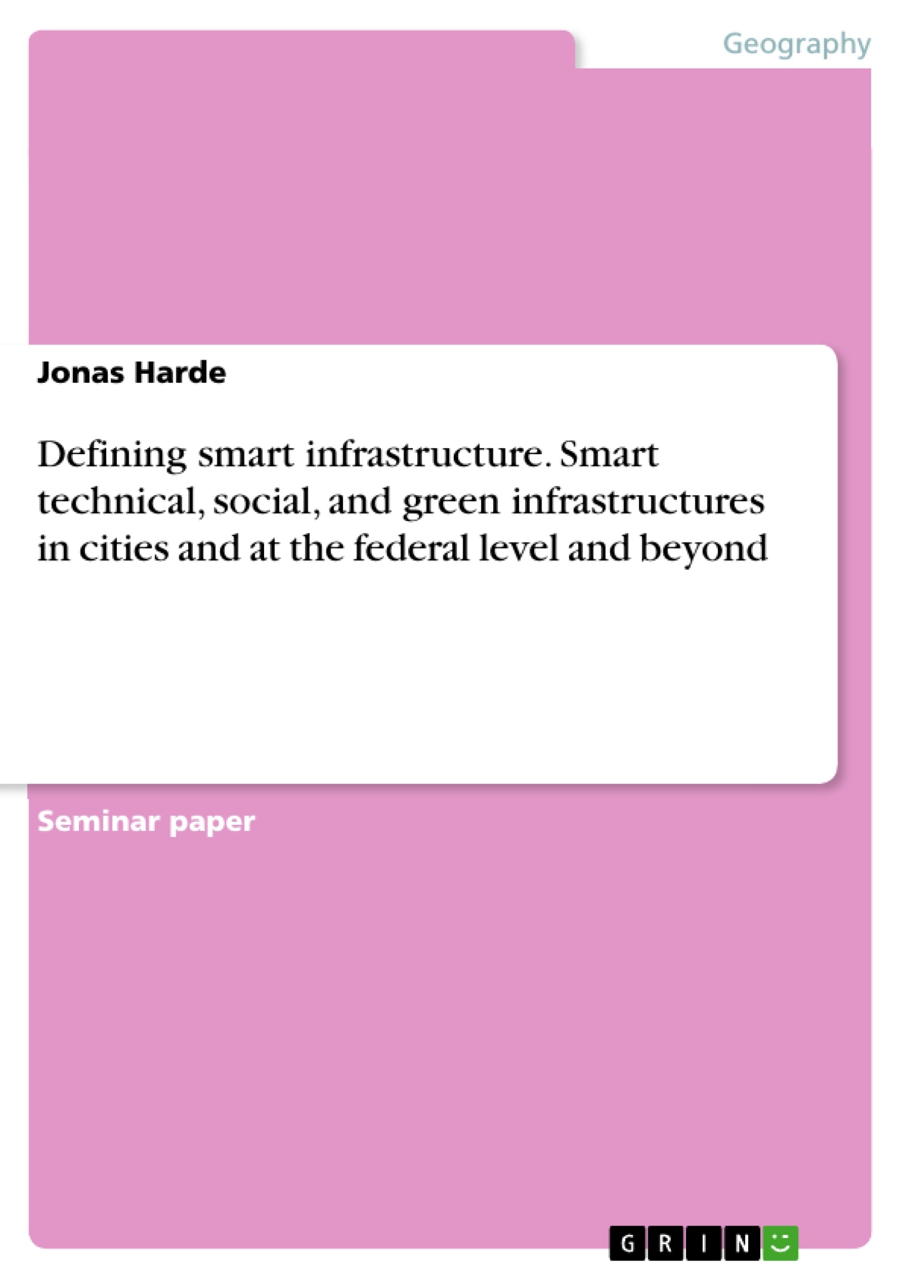Title: Defining smart infrastructure. Smart technical, social, and green infrastructures in cities and at the  federal level and beyond