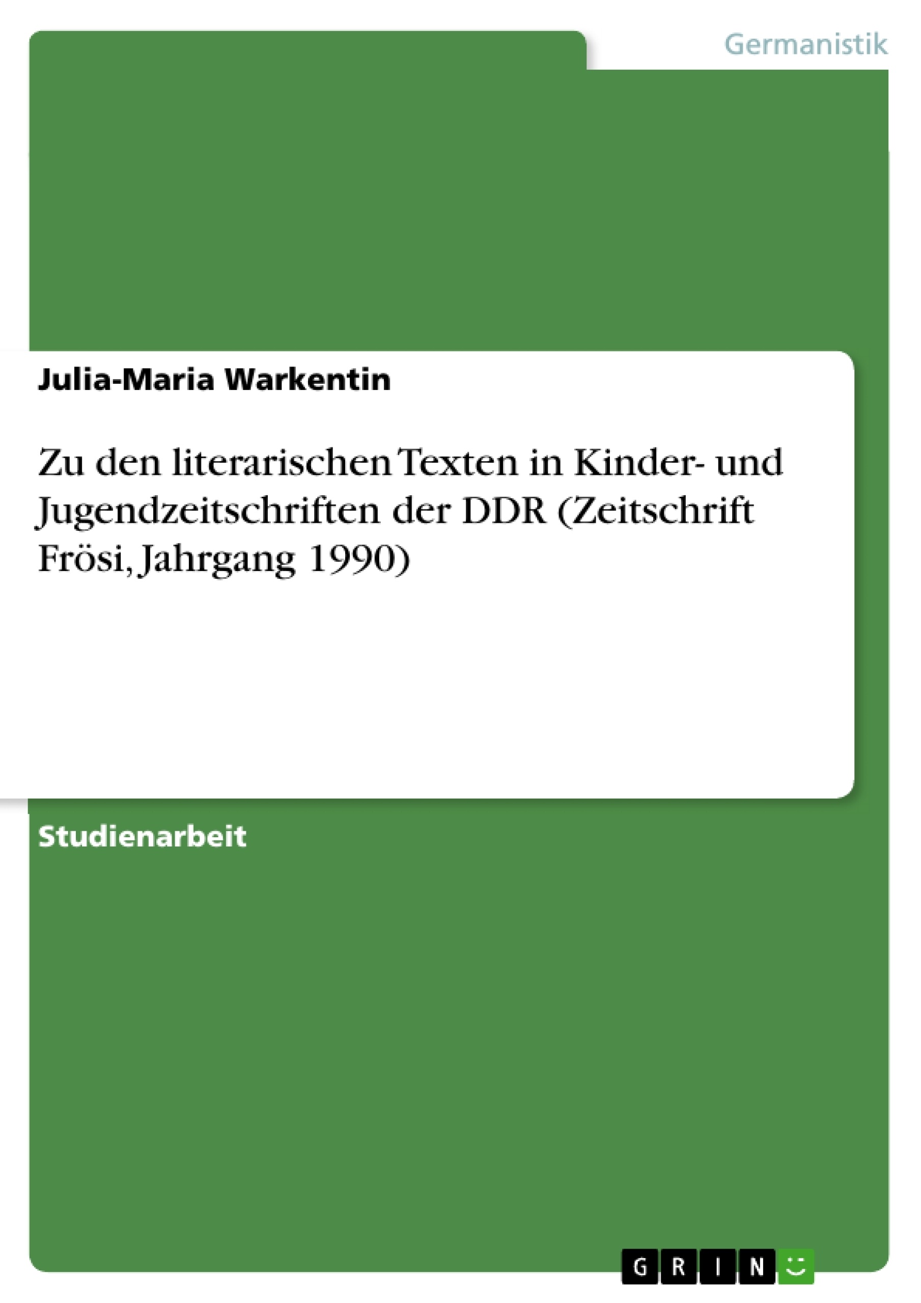 Titel: Zu den literarischen Texten in Kinder- und Jugendzeitschriften der DDR (Zeitschrift Frösi, Jahrgang 1990)