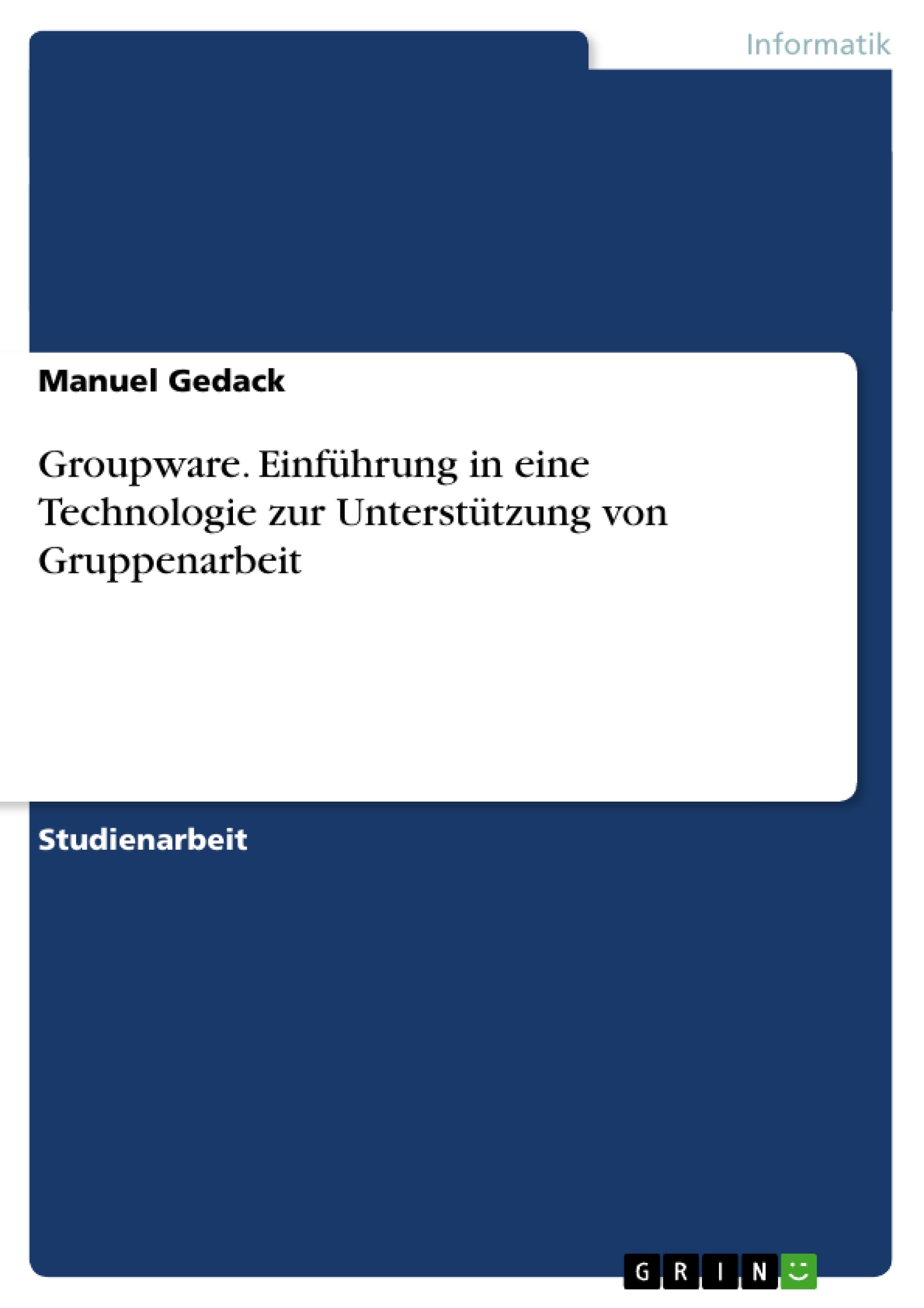 Title: Groupware. Einführung in eine Technologie zur Unterstützung von Gruppenarbeit