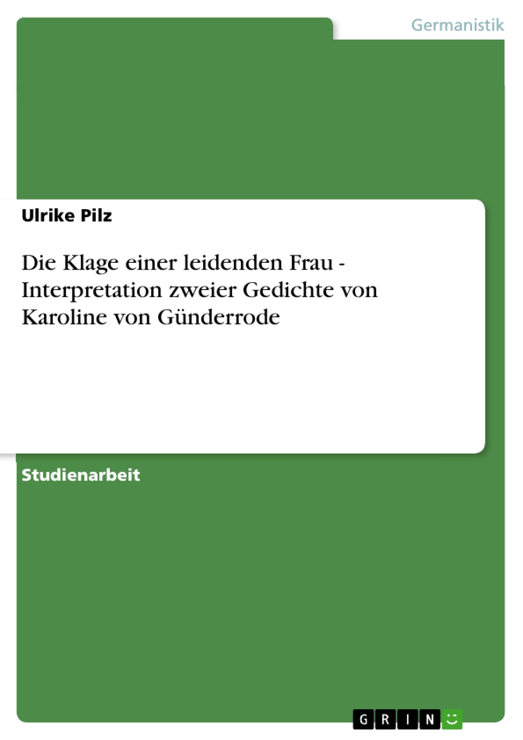 Titel: Die Klage einer leidenden Frau - Interpretation zweier Gedichte von Karoline von Günderrode 