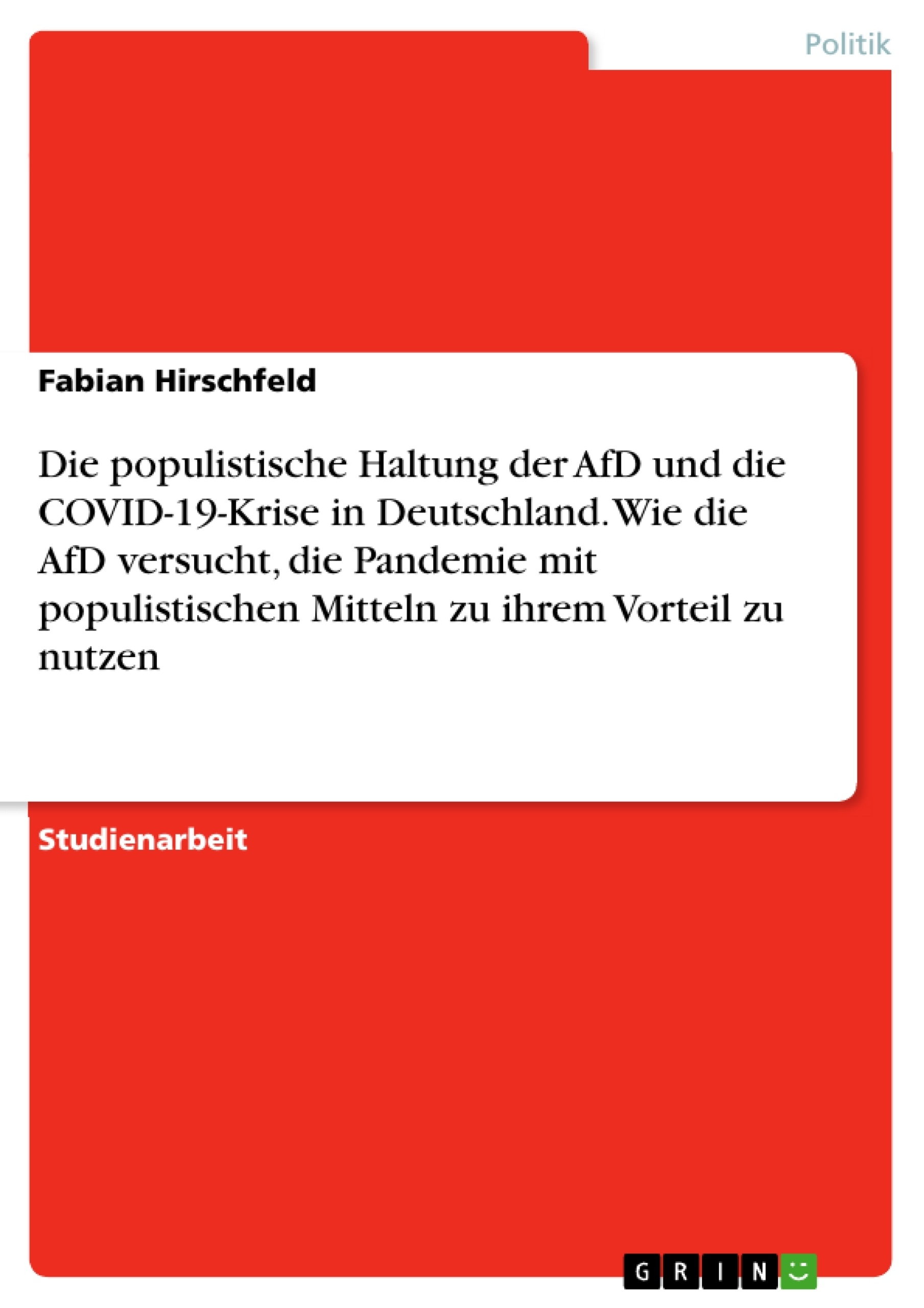 Titel: Die populistische Haltung der AfD und die COVID-19-Krise in Deutschland. Wie die AfD versucht, die Pandemie mit populistischen Mitteln zu ihrem Vorteil zu nutzen