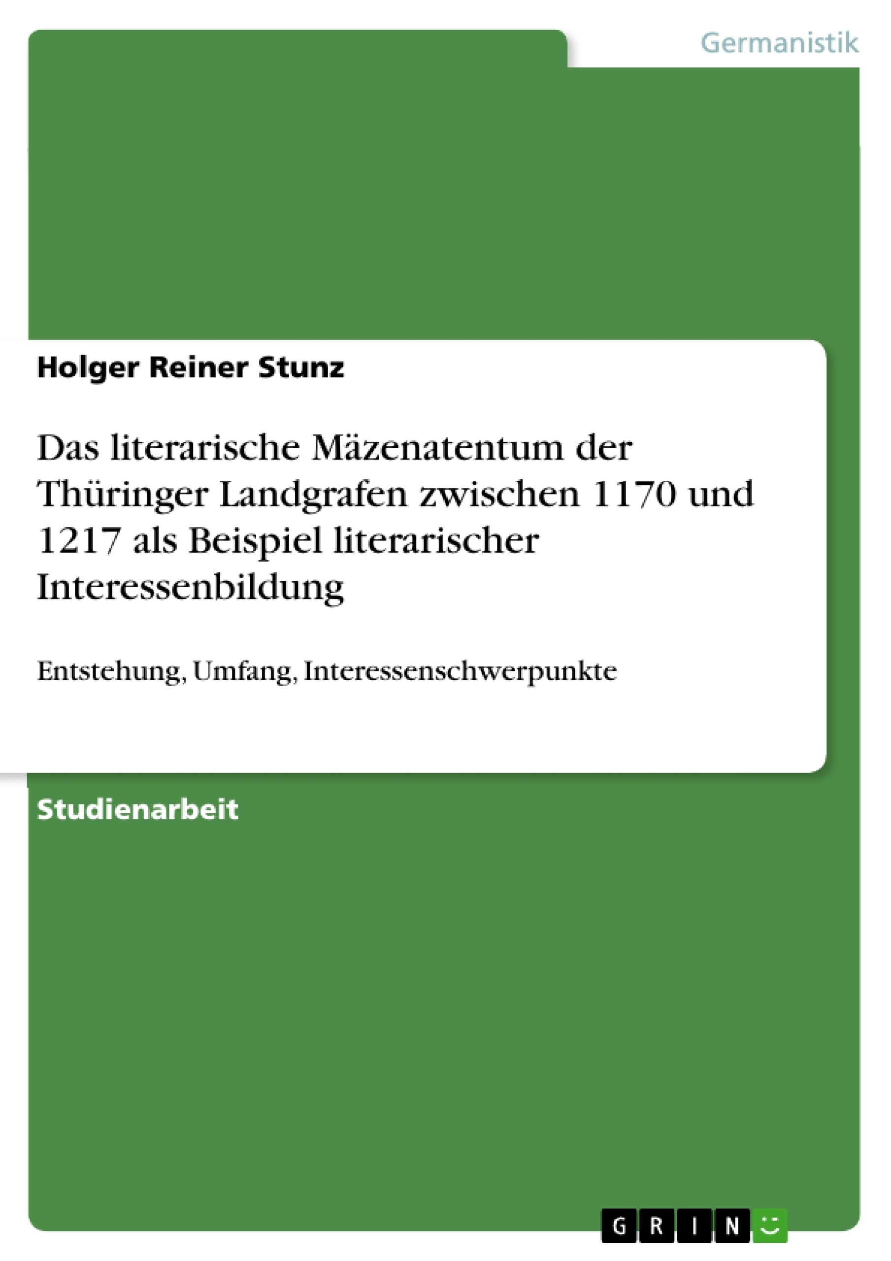 Titel: Das literarische Mäzenatentum der Thüringer Landgrafen zwischen 1170 und 1217 als Beispiel literarischer Interessenbildung