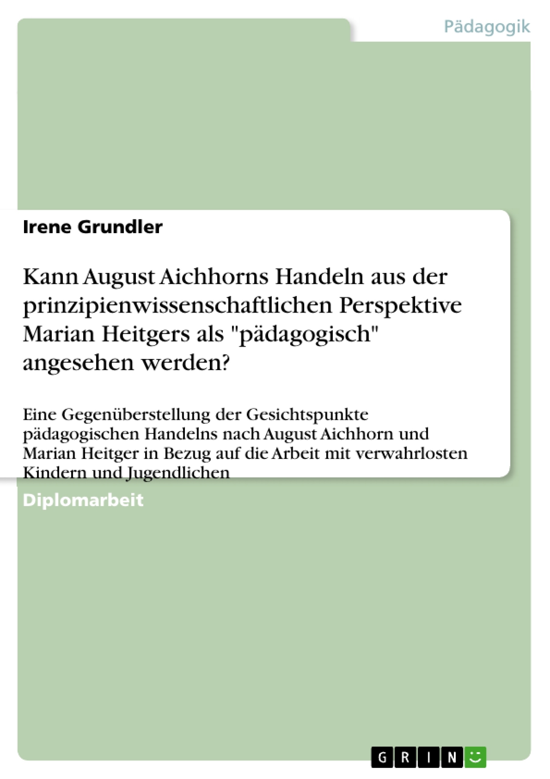 Titre: Kann August Aichhorns Handeln aus der prinzipienwissenschaftlichen Perspektive Marian Heitgers als "pädagogisch" angesehen werden?