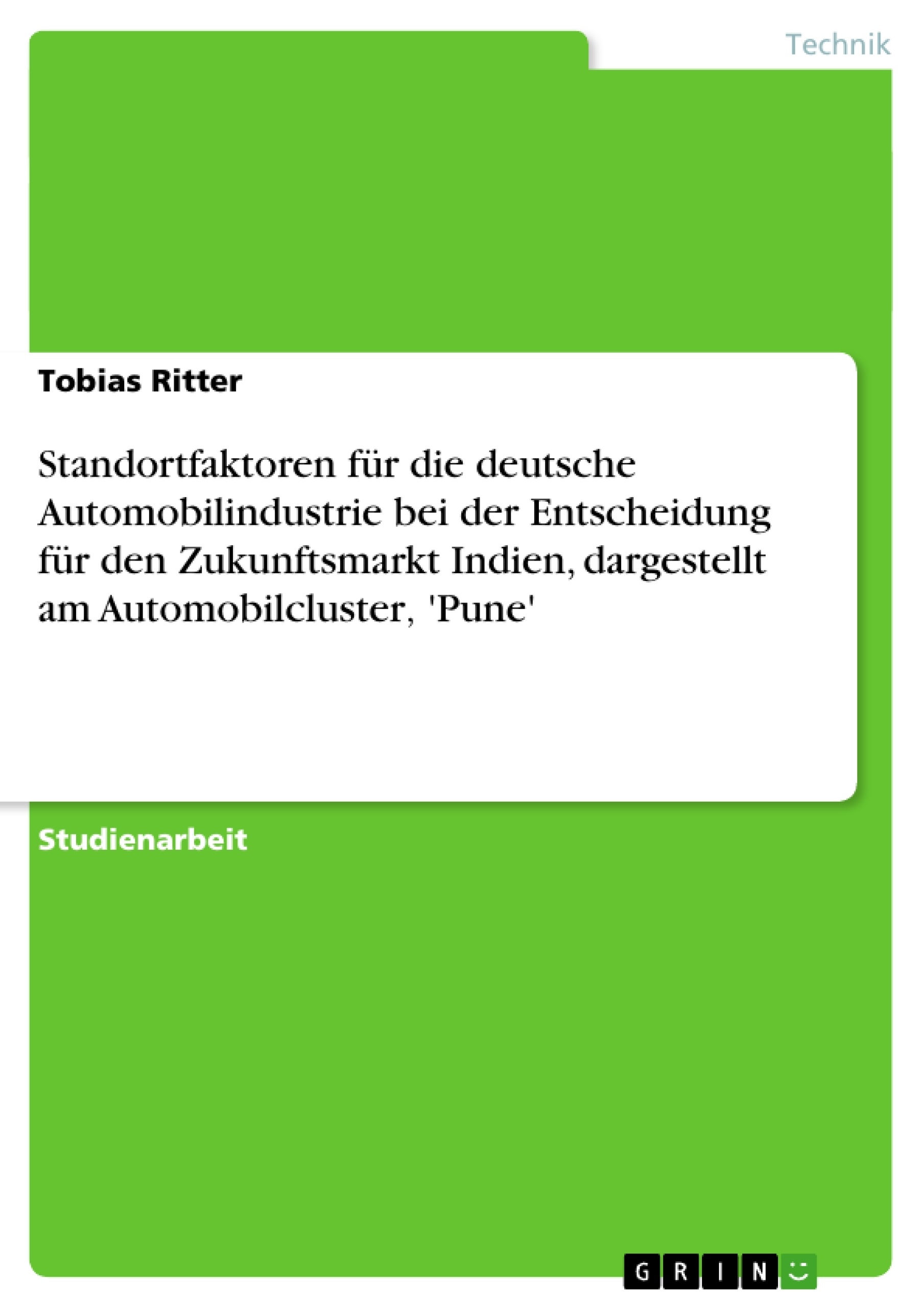 Título: Standortfaktoren für die deutsche Automobilindustrie bei der Entscheidung für den Zukunftsmarkt Indien, dargestellt am Automobilcluster‚ 'Pune'