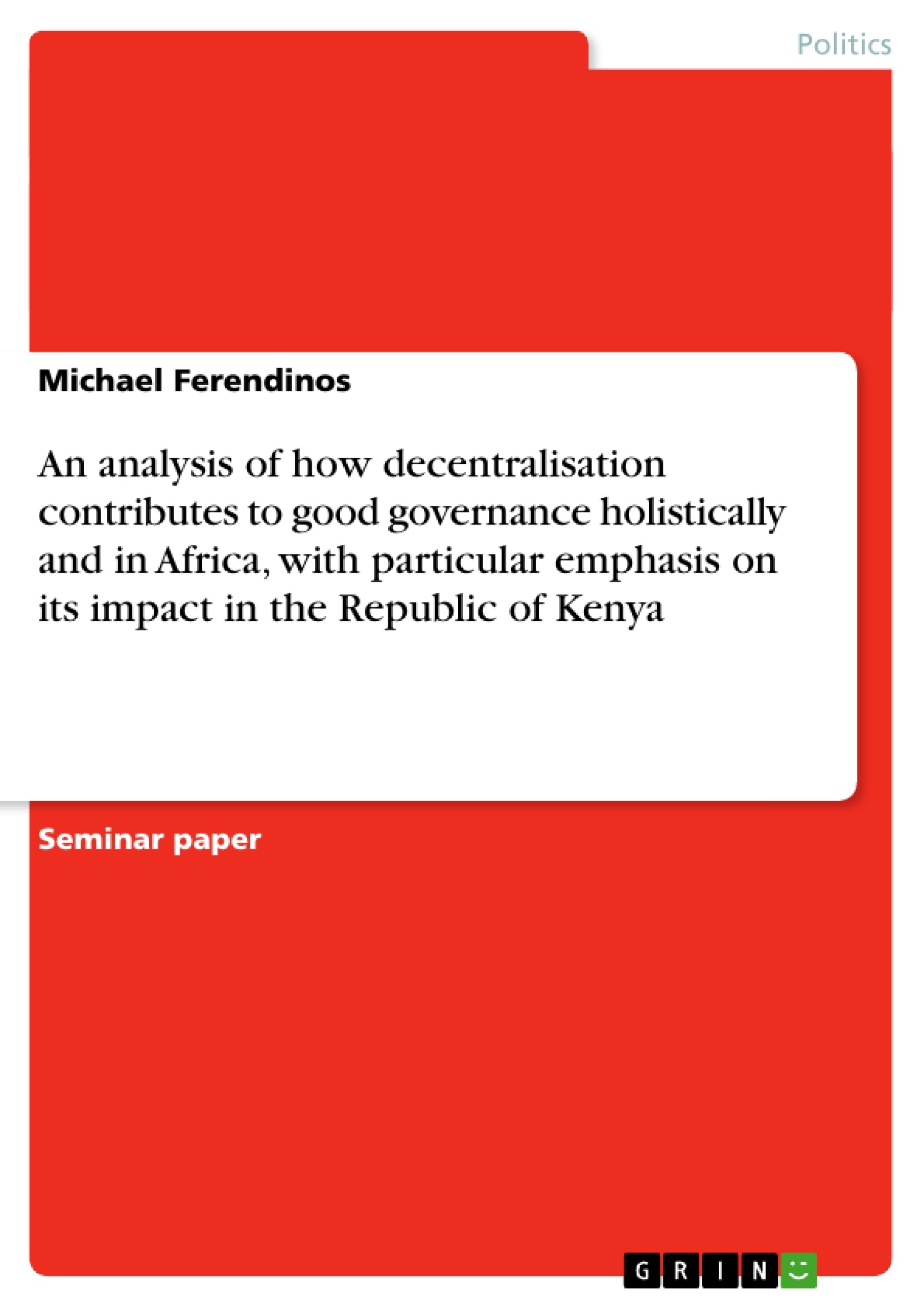 Title: An analysis of how decentralisation contributes to good governance holistically and in Africa, with particular emphasis on its impact in the Republic of Kenya