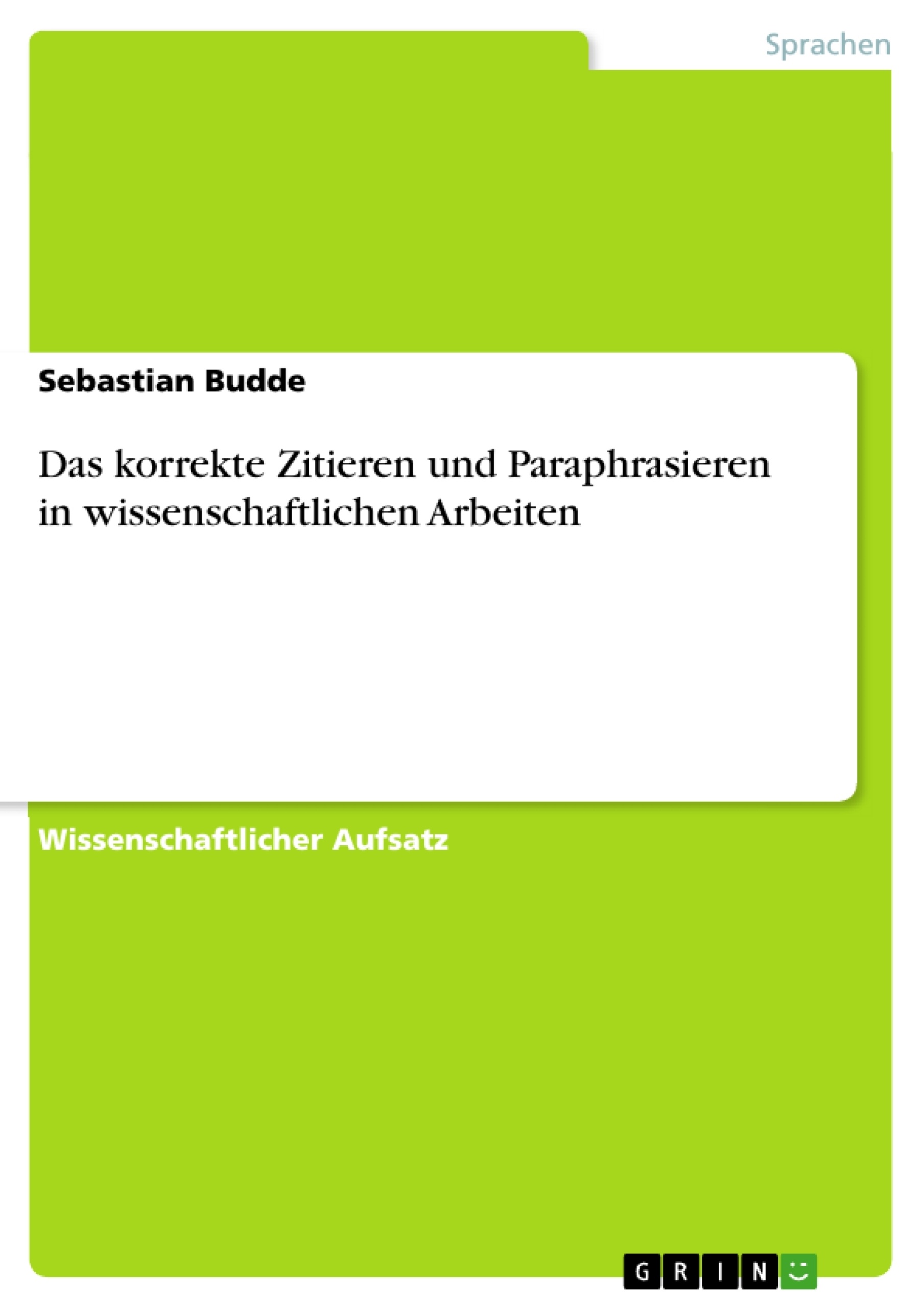 Titel: Das korrekte Zitieren und Paraphrasieren in wissenschaftlichen Arbeiten