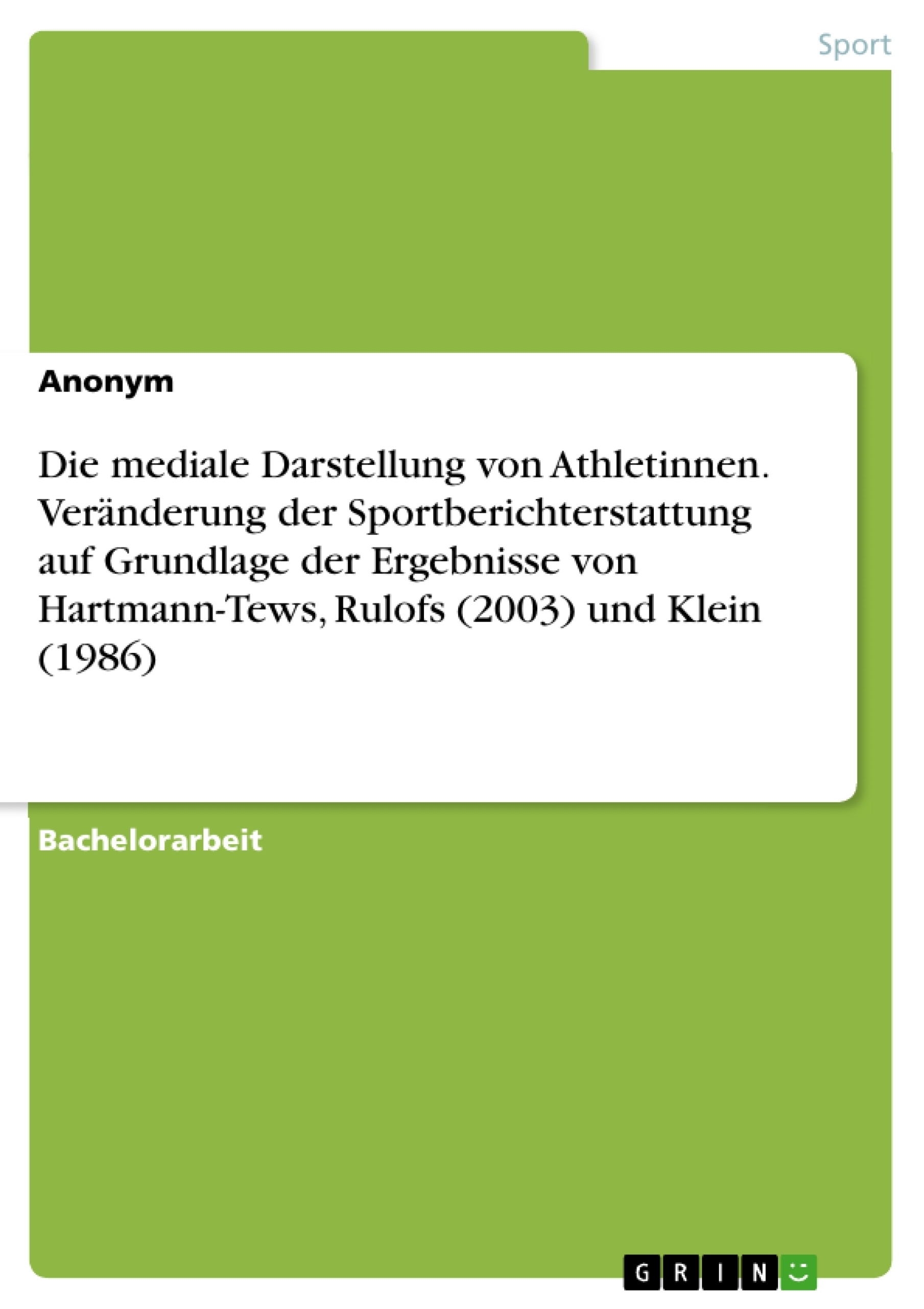 Titel: Die mediale Darstellung von Athletinnen. Veränderung der Sportberichterstattung auf Grundlage der Ergebnisse von Hartmann-Tews, Rulofs (2003) und Klein (1986)