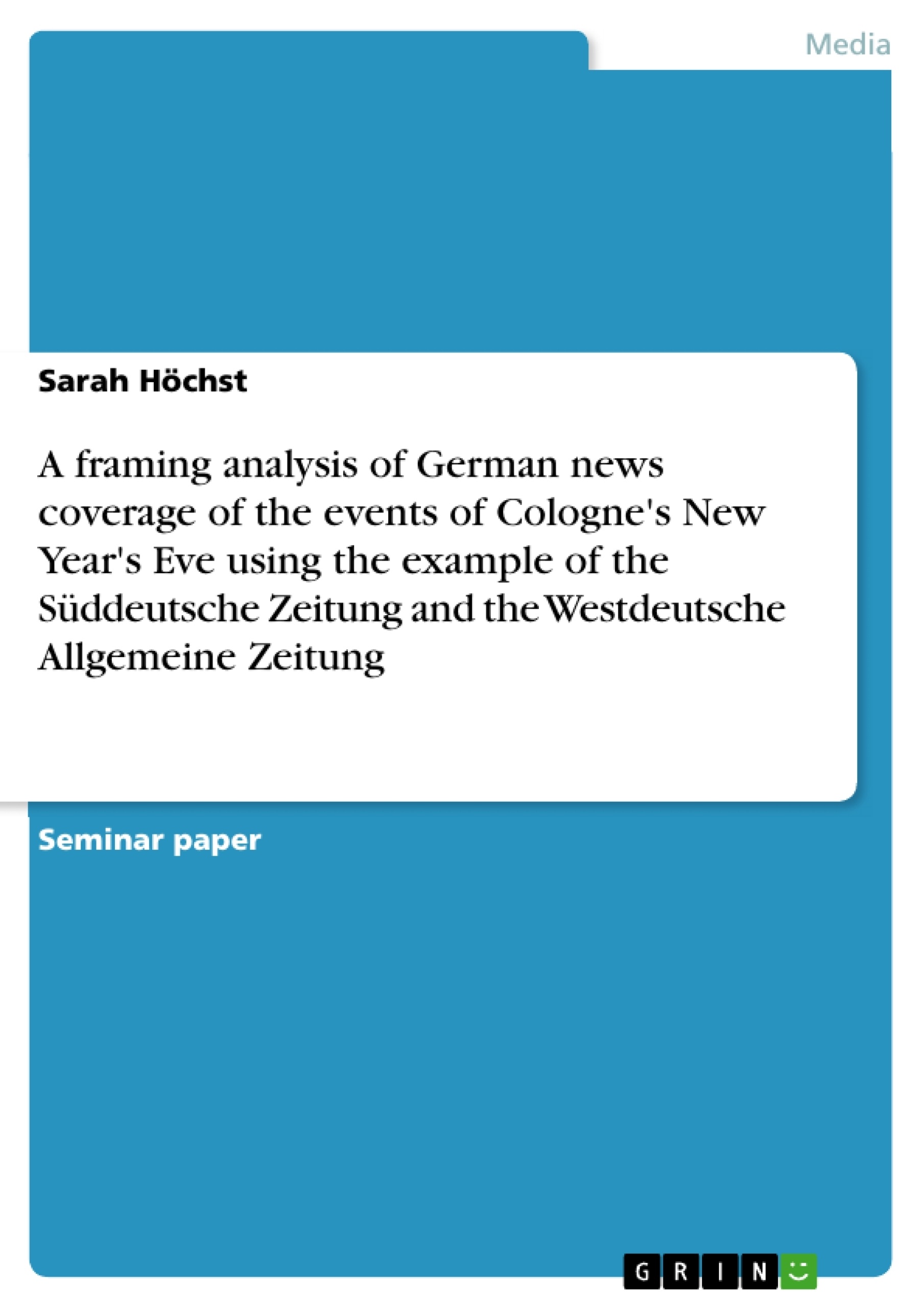 Title: A framing analysis of German news coverage of the events of Cologne's New Year's Eve using the example of the Süddeutsche Zeitung and the Westdeutsche Allgemeine Zeitung