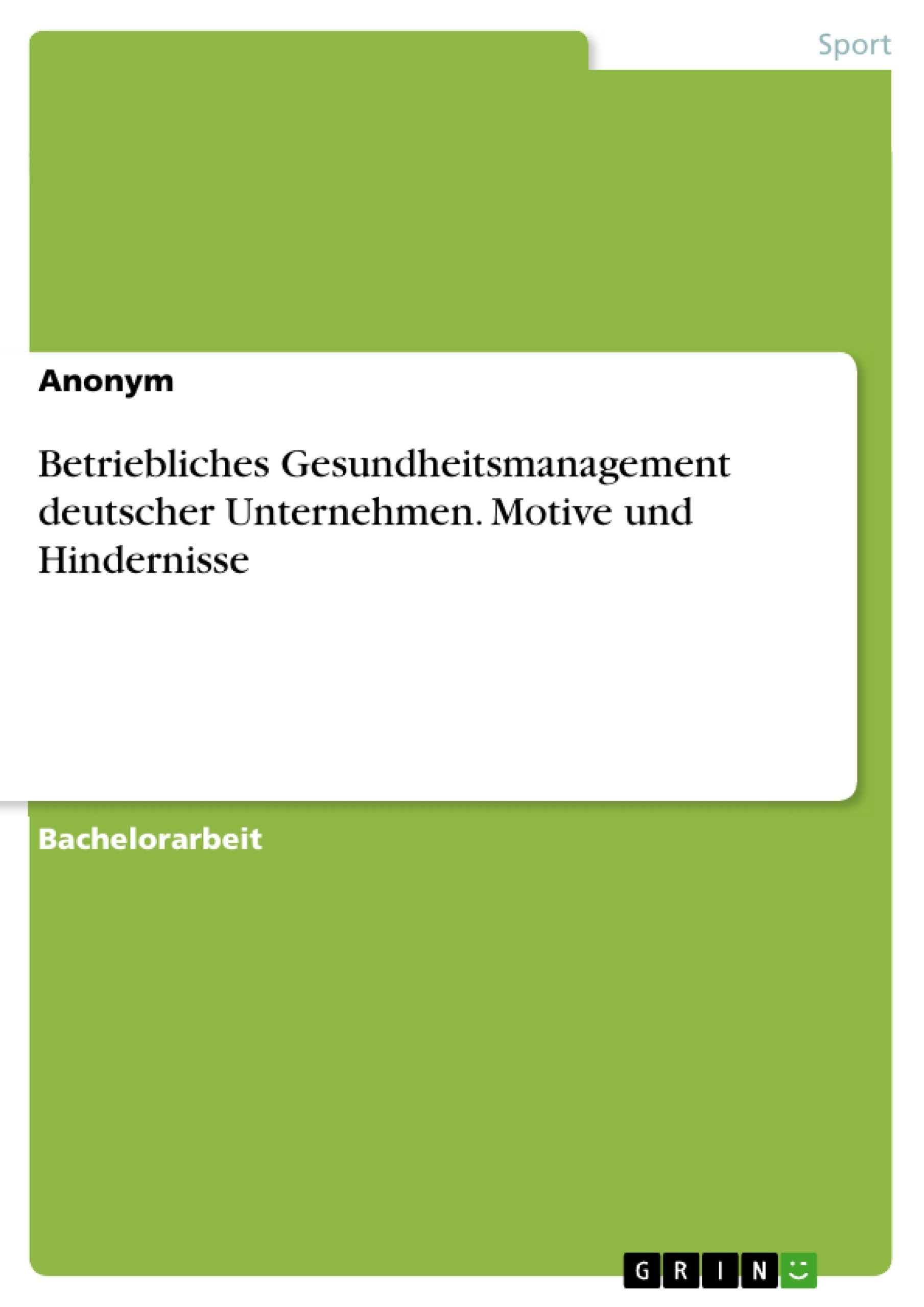 Titel: Betriebliches Gesundheitsmanagement deutscher Unternehmen. Motive und Hindernisse
