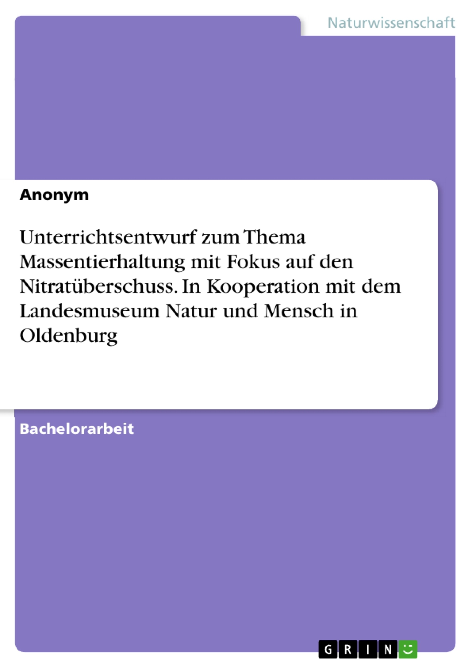 Título: Unterrichtsentwurf zum Thema Massentierhaltung mit Fokus auf den Nitratüberschuss. In Kooperation mit dem Landesmuseum Natur und Mensch in Oldenburg