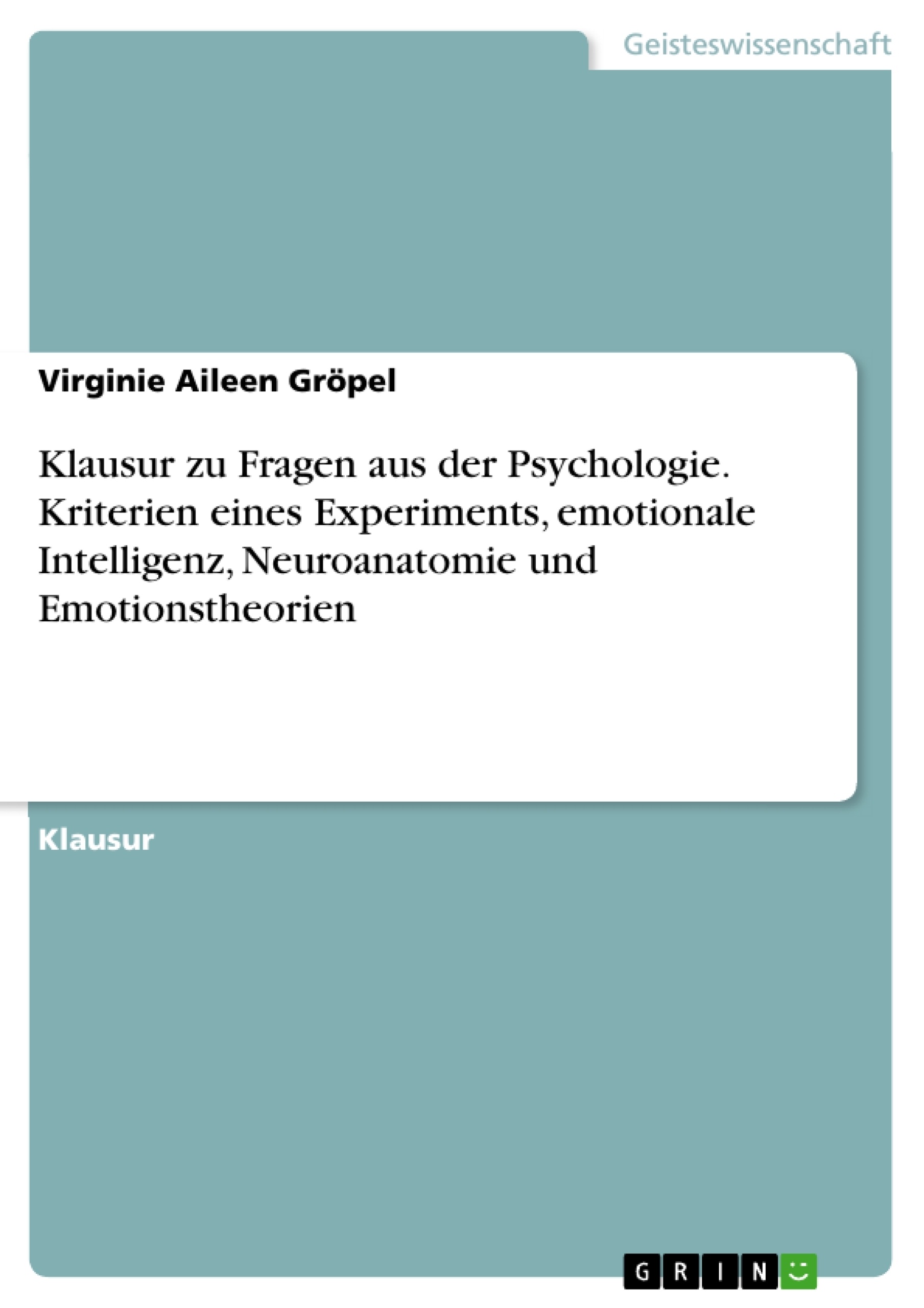 Titel: Klausur zu Fragen aus der Psychologie. Kriterien eines Experiments, emotionale Intelligenz, Neuroanatomie und Emotionstheorien