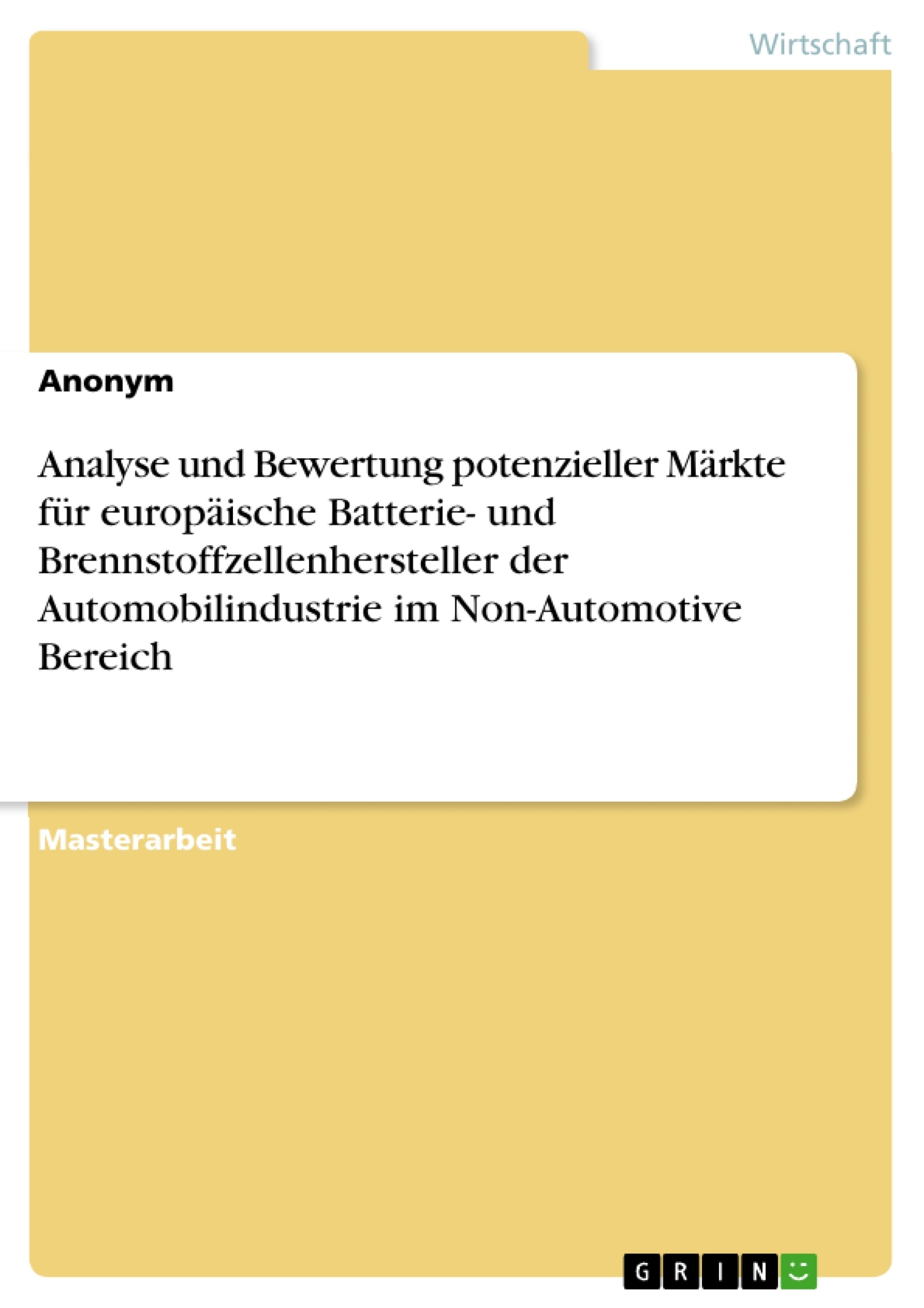 Title: Analyse und Bewertung potenzieller Märkte für europäische Batterie- und Brennstoffzellenhersteller der Automobilindustrie im Non-Automotive Bereich