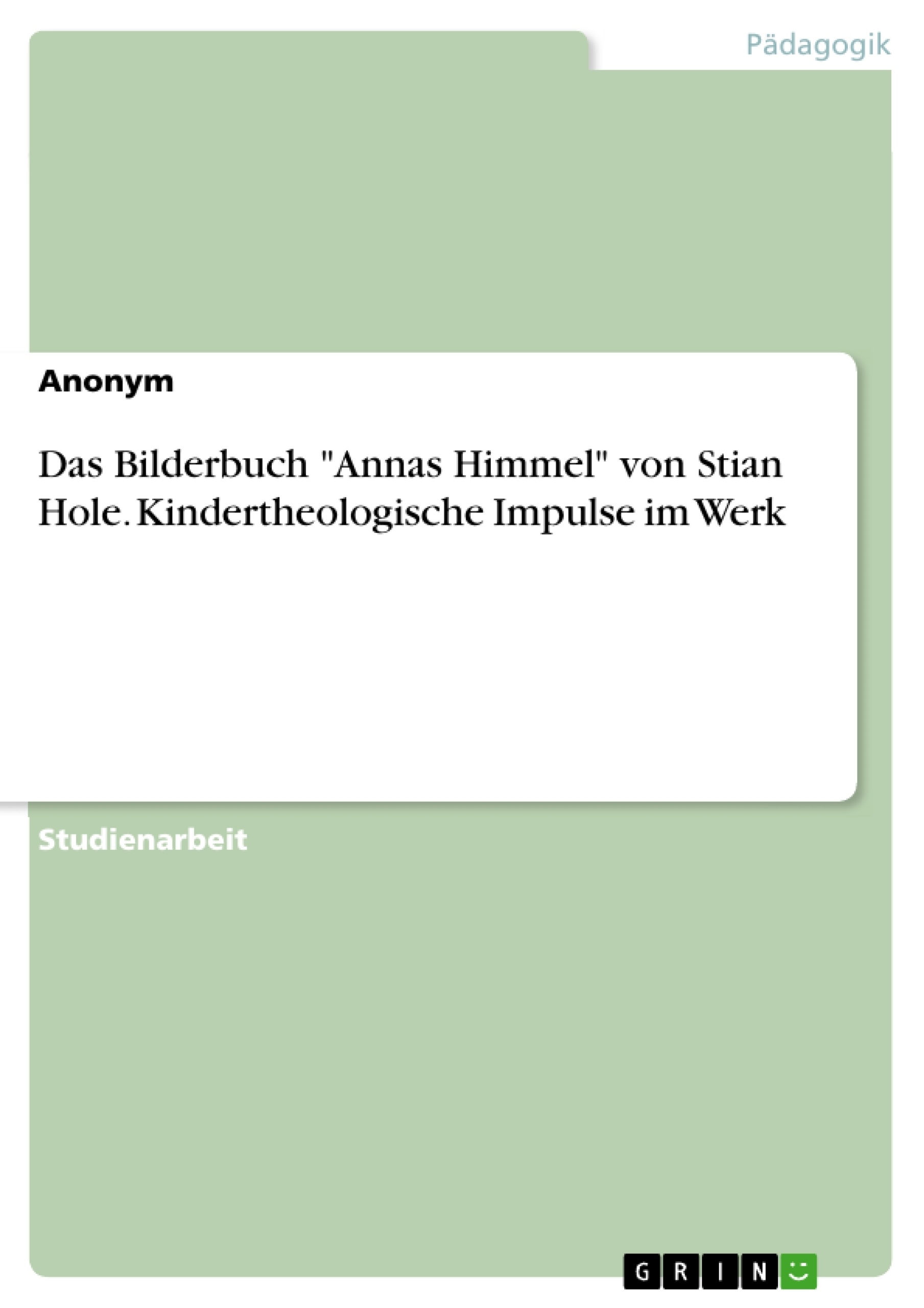 Titel: Das Bilderbuch "Annas Himmel" von Stian Hole. Kindertheologische Impulse im Werk