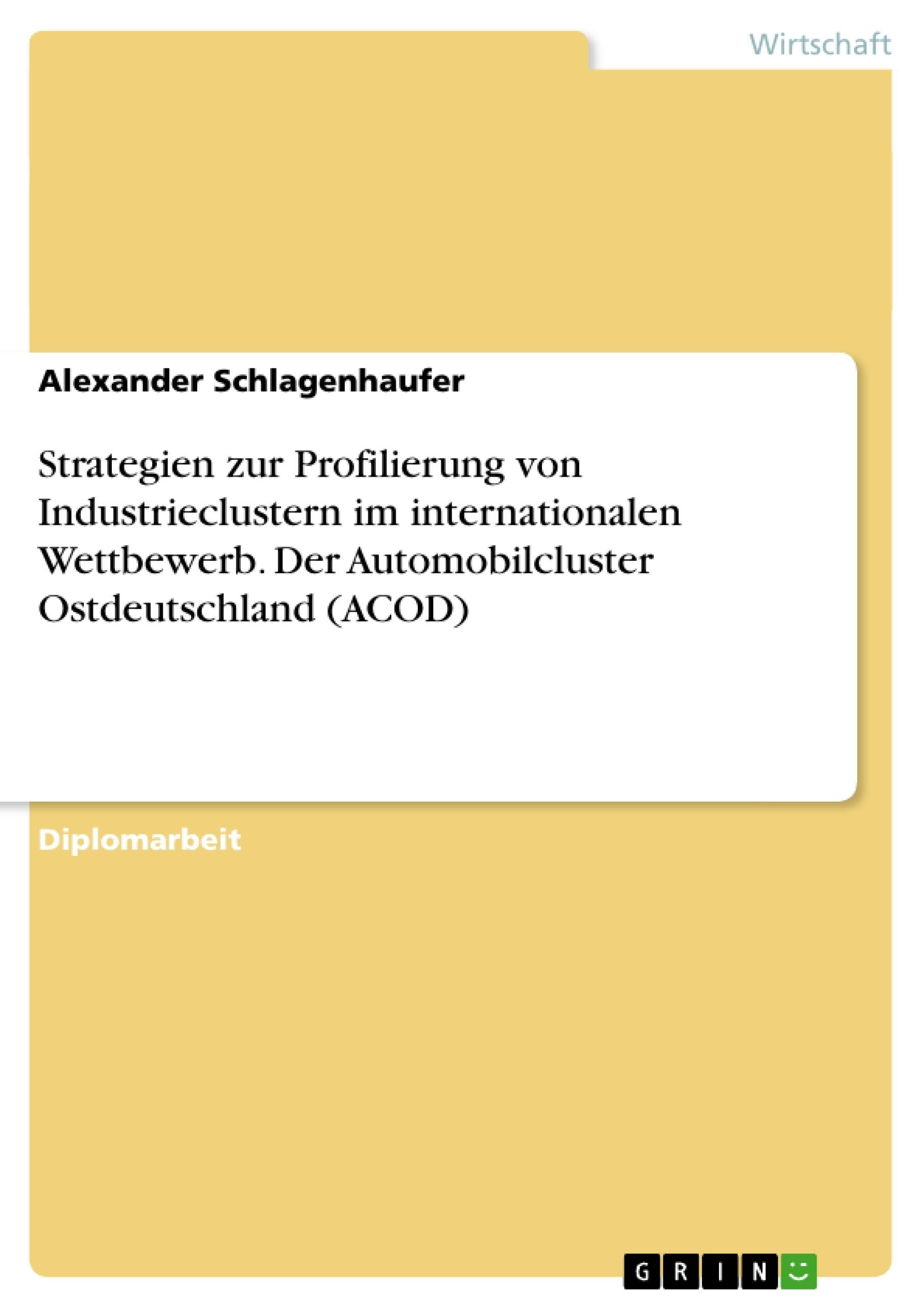 Title: Strategien zur Profilierung von Industrieclustern im internationalen Wettbewerb. Der Automobilcluster Ostdeutschland (ACOD)