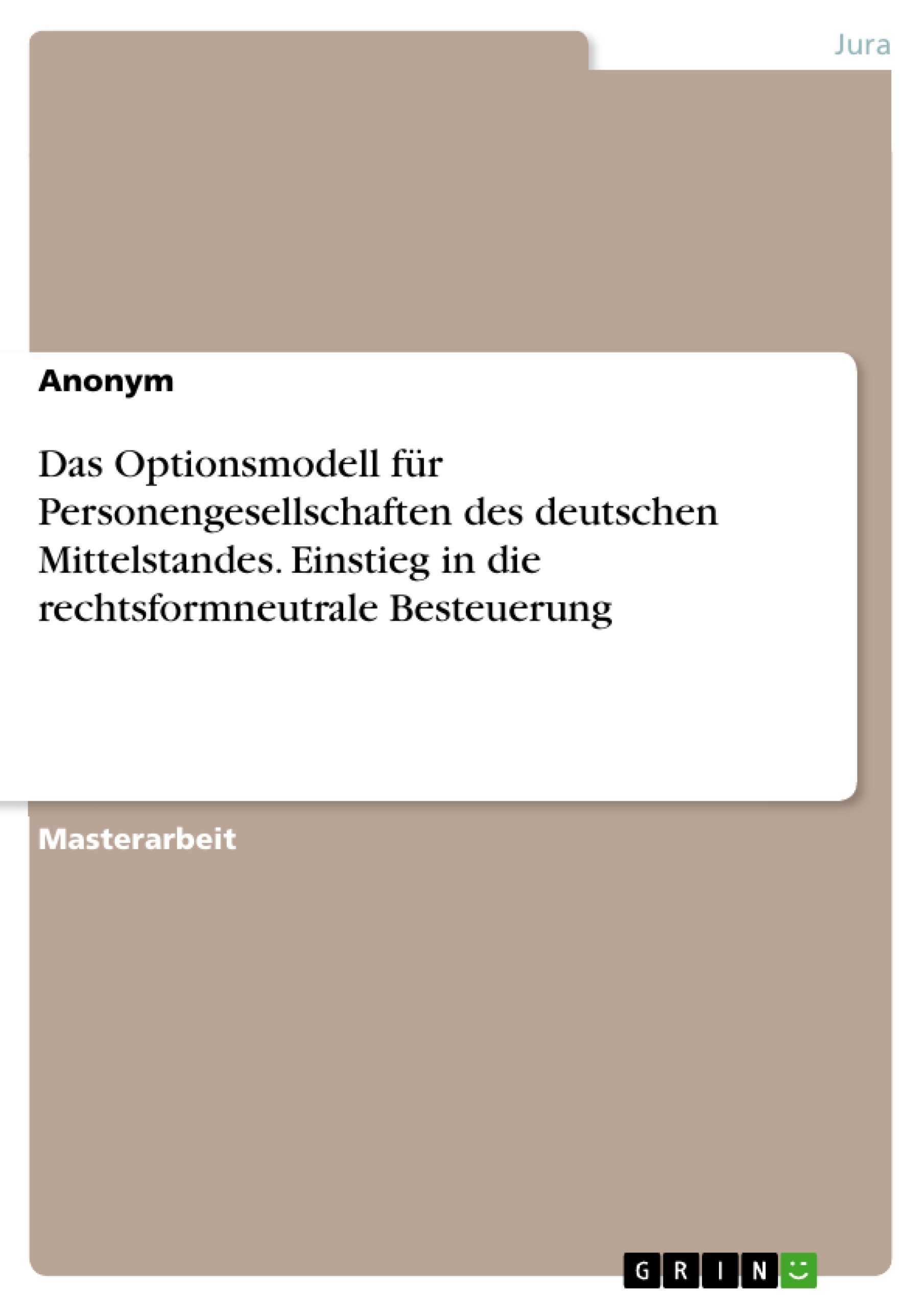Titel: Das Optionsmodell für Personengesellschaften des deutschen Mittelstandes. Einstieg in die rechtsformneutrale Besteuerung