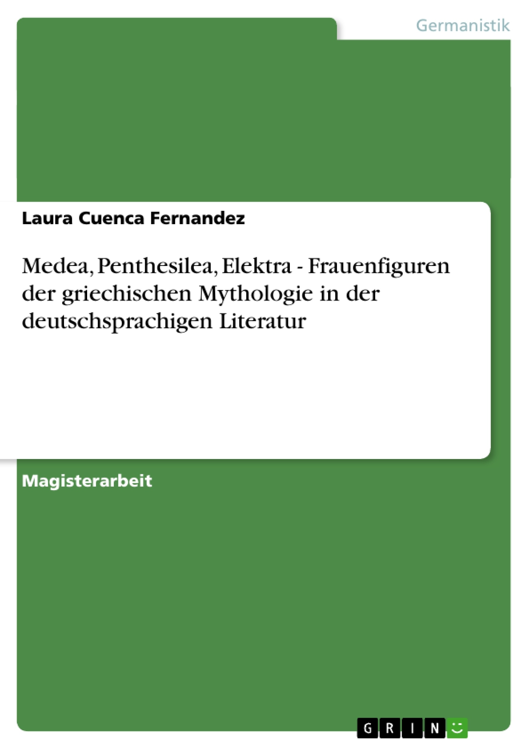 Titel: Medea, Penthesilea, Elektra - Frauenfiguren der griechischen Mythologie in der deutschsprachigen Literatur