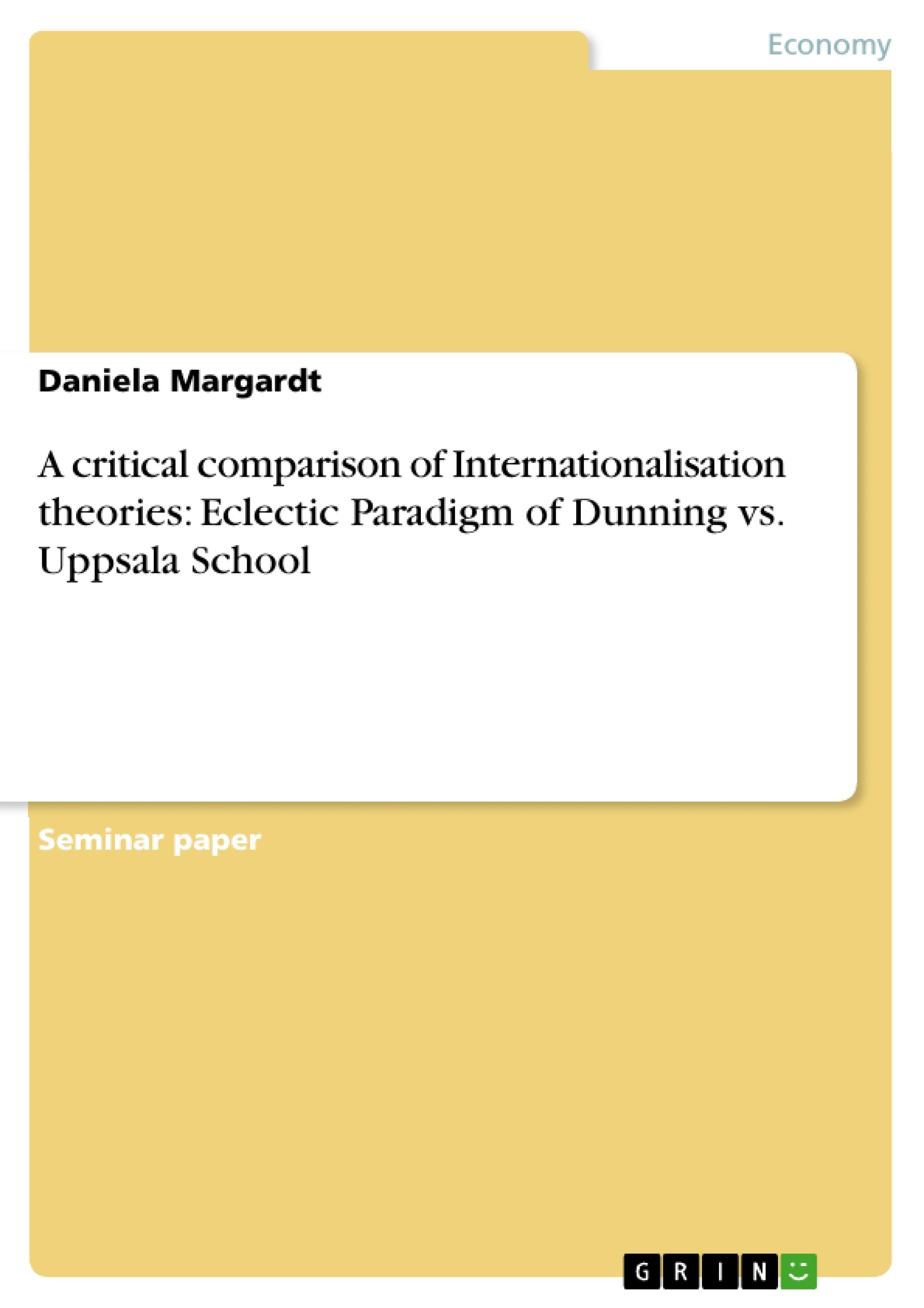 Title: A critical comparison of Internationalisation theories: Eclectic Paradigm of Dunning vs. Uppsala School