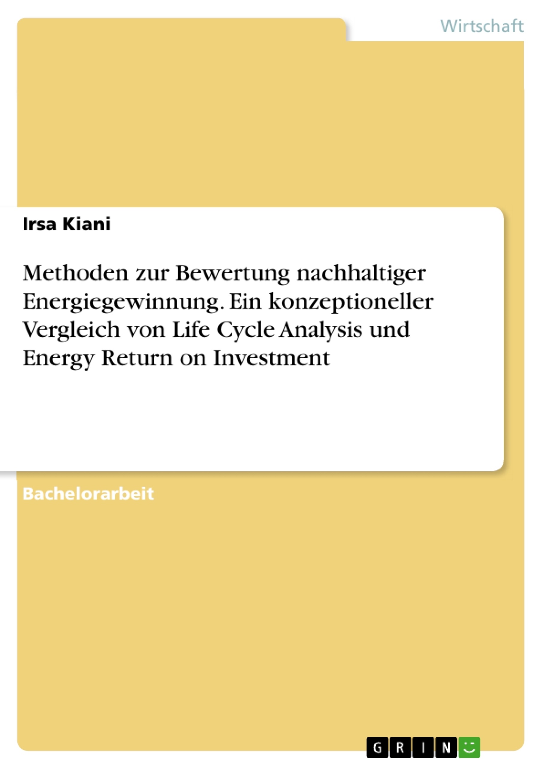 Titel: Methoden zur Bewertung nachhaltiger Energiegewinnung. Ein konzeptioneller Vergleich von Life Cycle Analysis und Energy Return on Investment