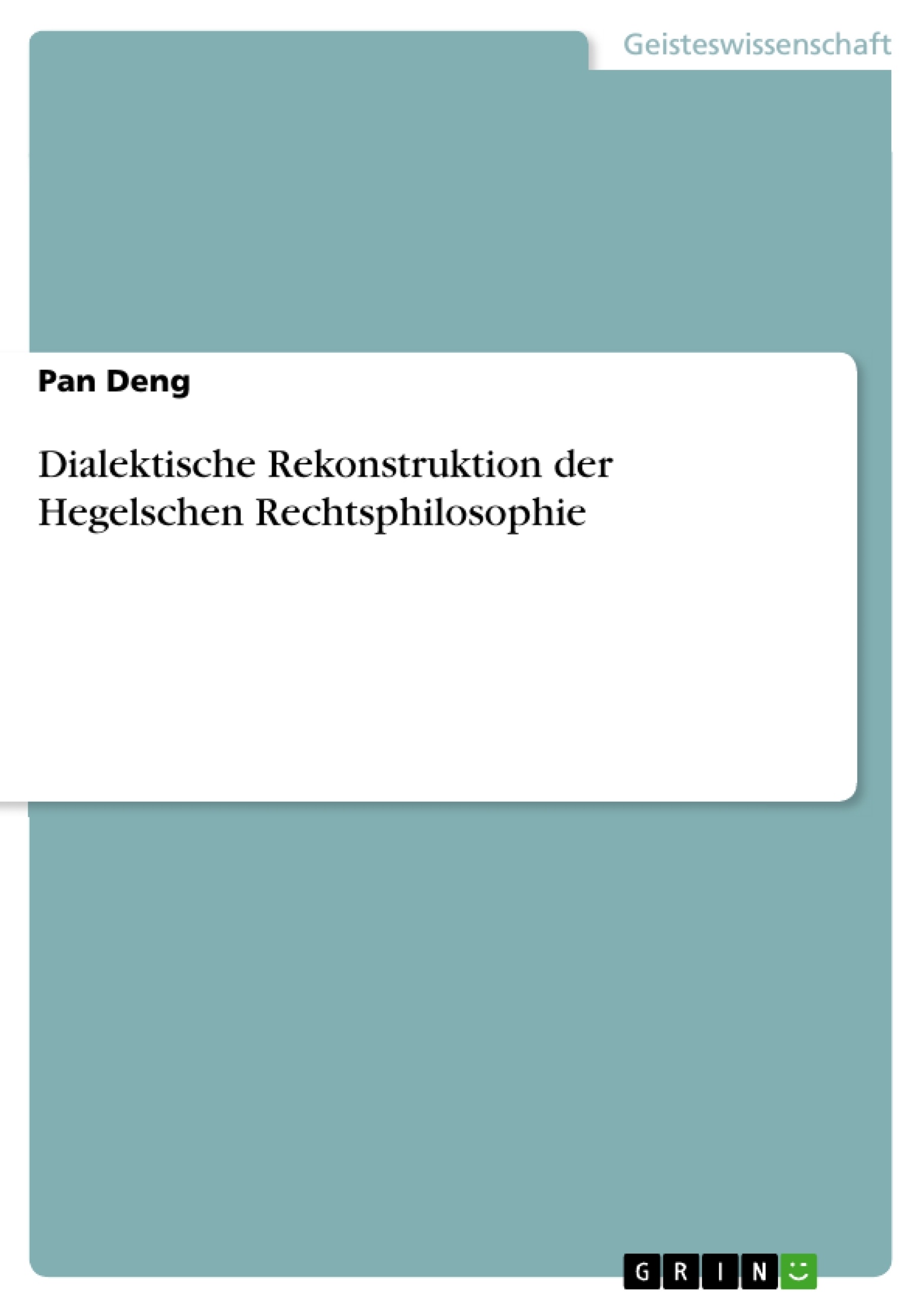 Titel: Dialektische Rekonstruktion der Hegelschen Rechtsphilosophie
