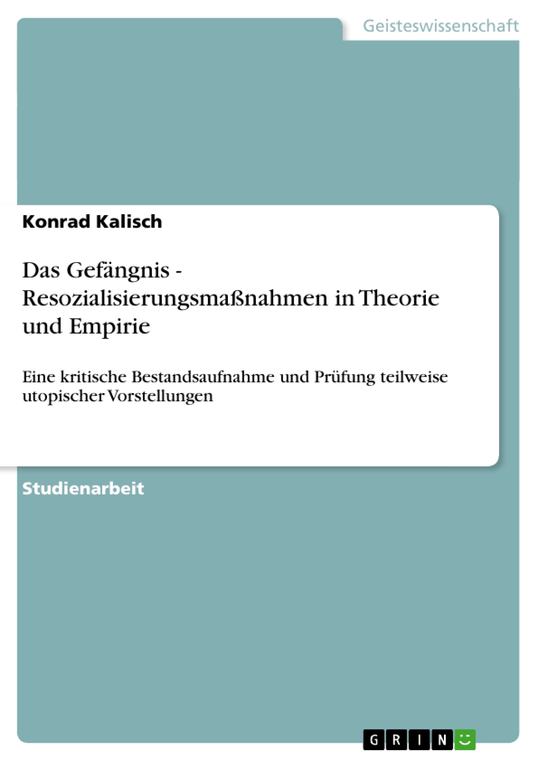 Titel: Das Gefängnis - Resozialisierungsmaßnahmen in Theorie und Empirie