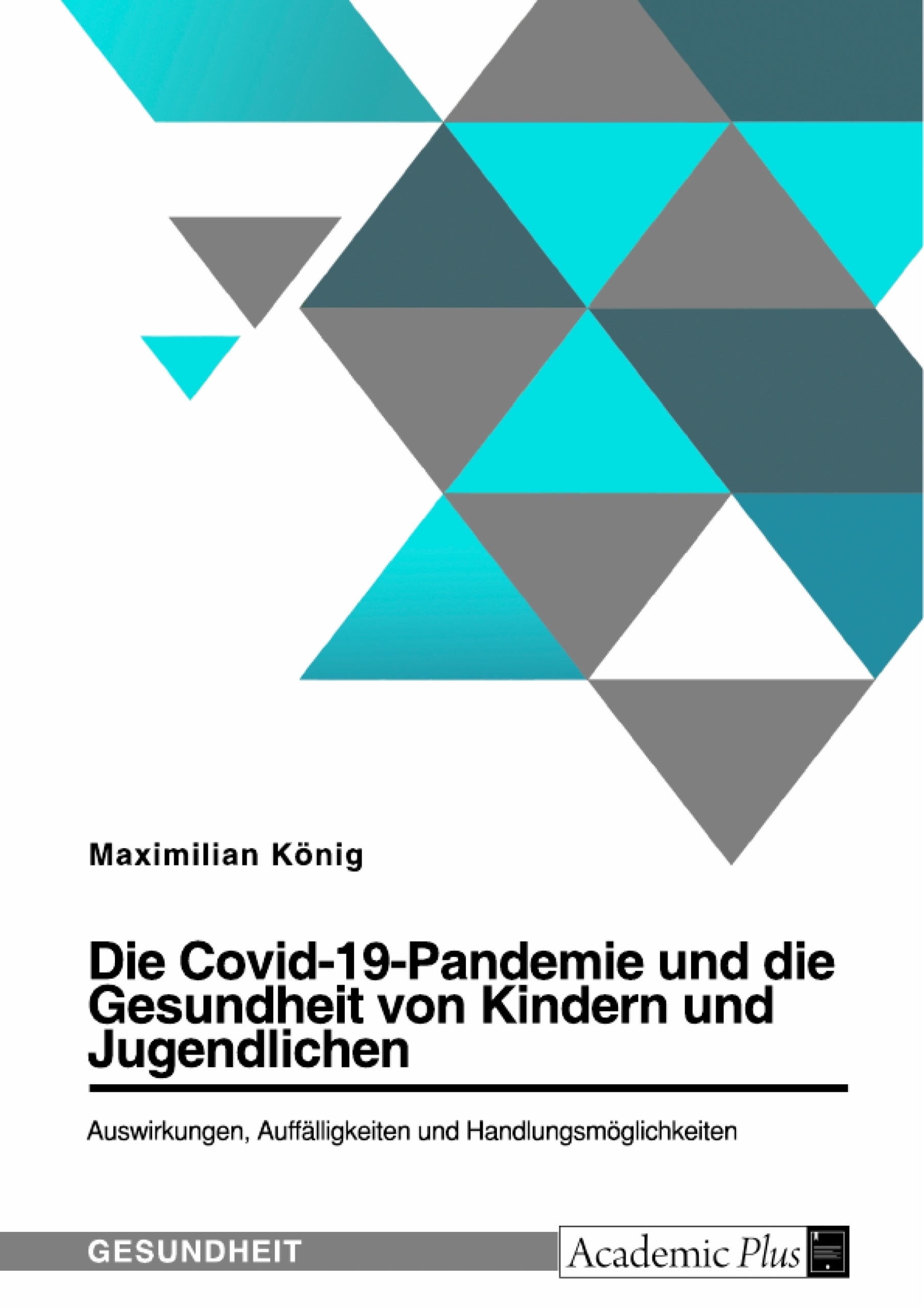 Titel: Die Covid-19-Pandemie und die Gesundheit von Kindern und Jugendlichen. Auswirkungen, Auffälligkeiten und Handlungsmöglichkeiten