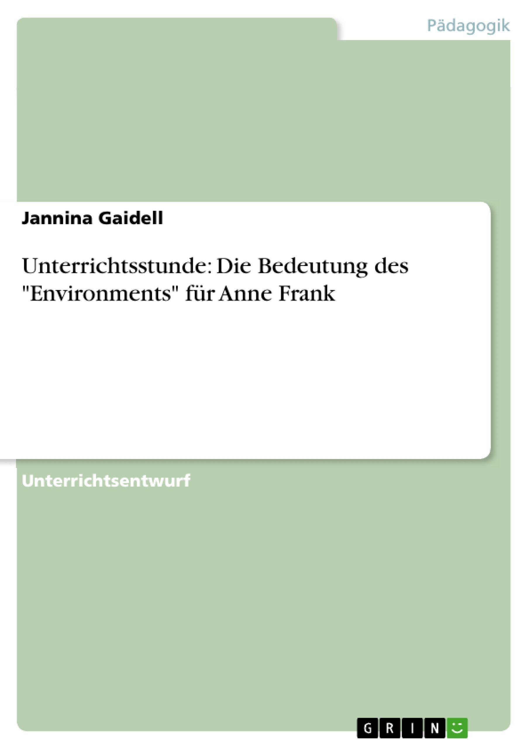 Titel: Unterrichtsstunde: Die Bedeutung des "Environments" für Anne Frank