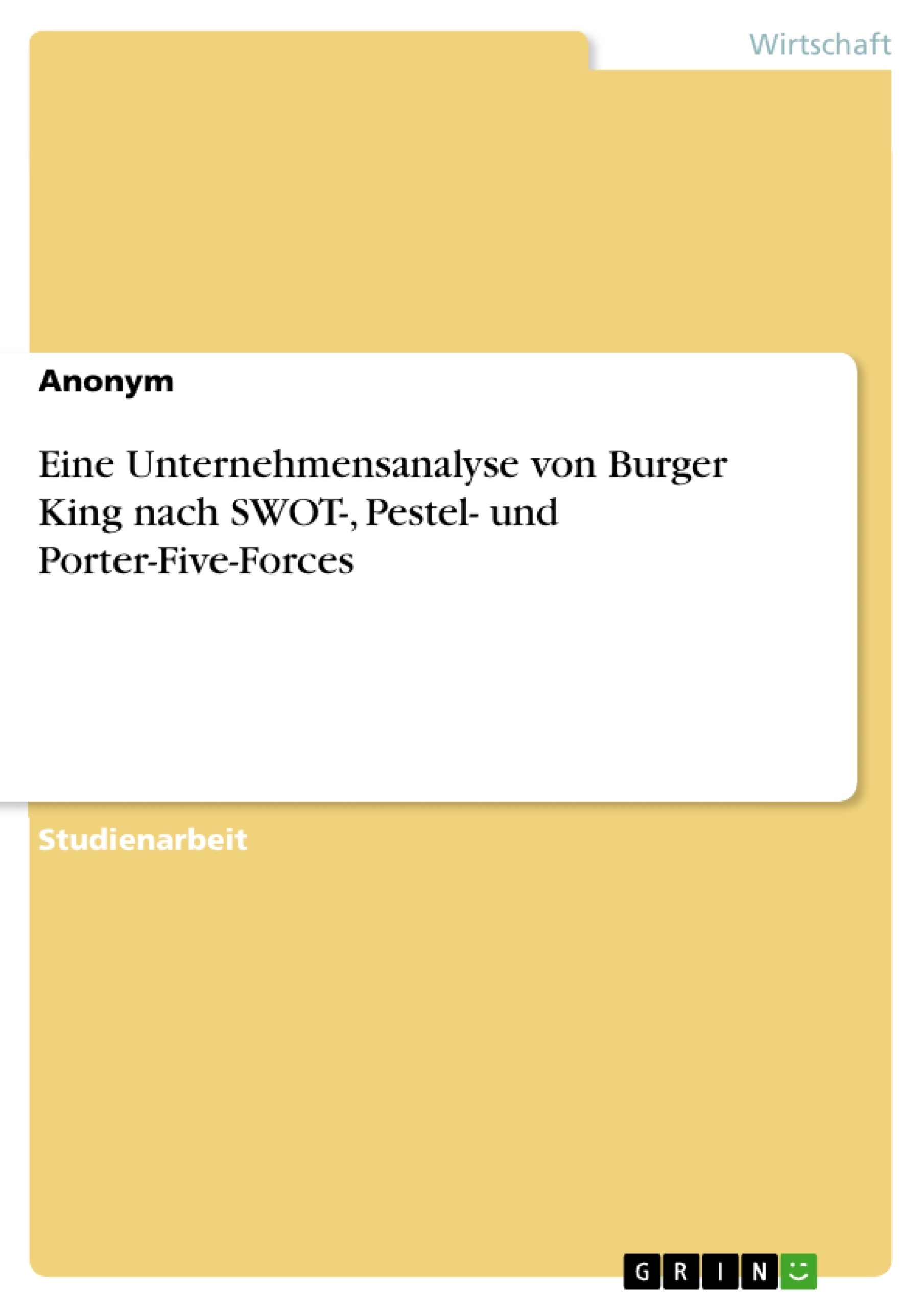 Titel: Eine Unternehmensanalyse von Burger King nach SWOT-, Pestel- und Porter-Five-Forces
