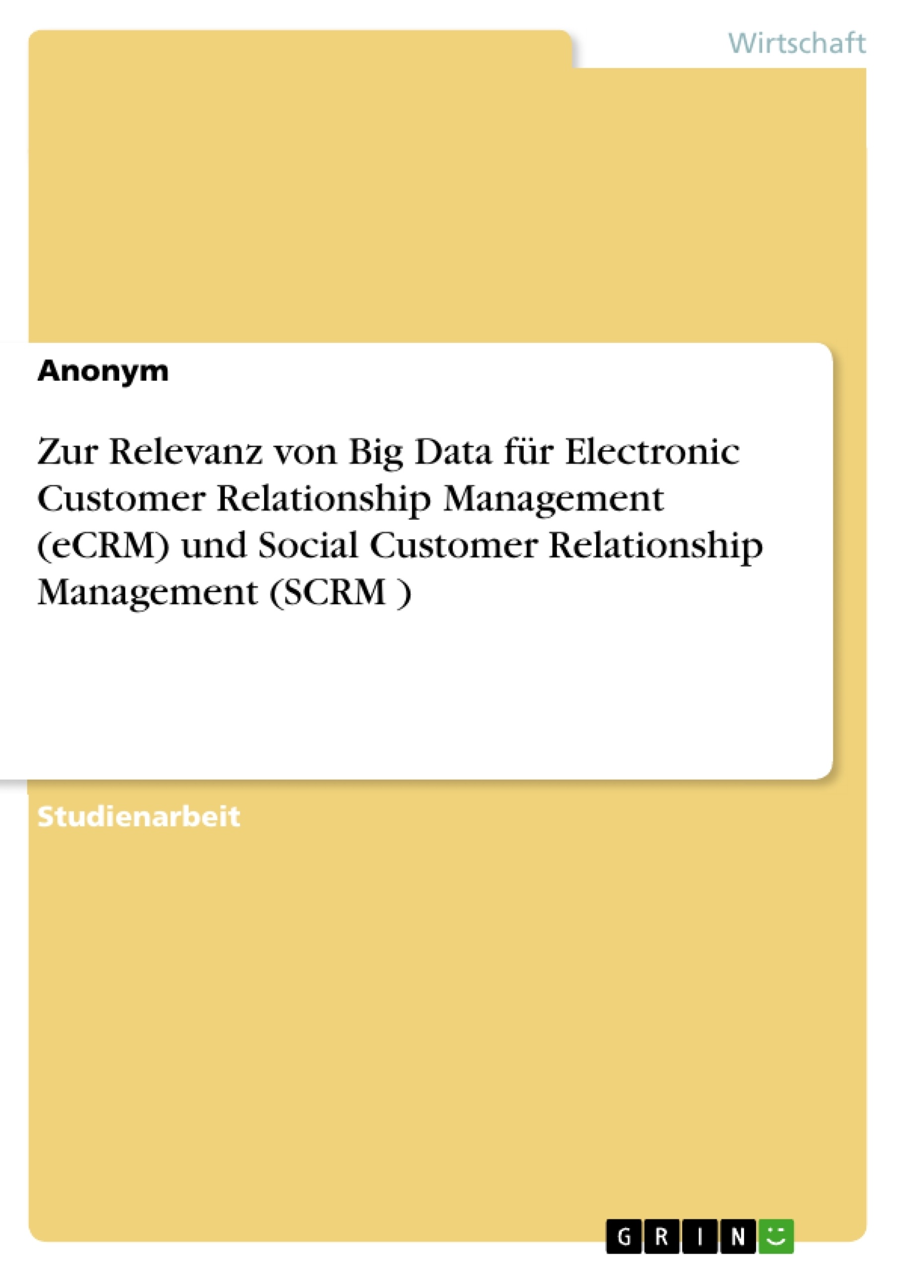 Titel: Zur Relevanz von Big Data für Electronic Customer Relationship Management (eCRM) und Social Customer Relationship Management (SCRM )