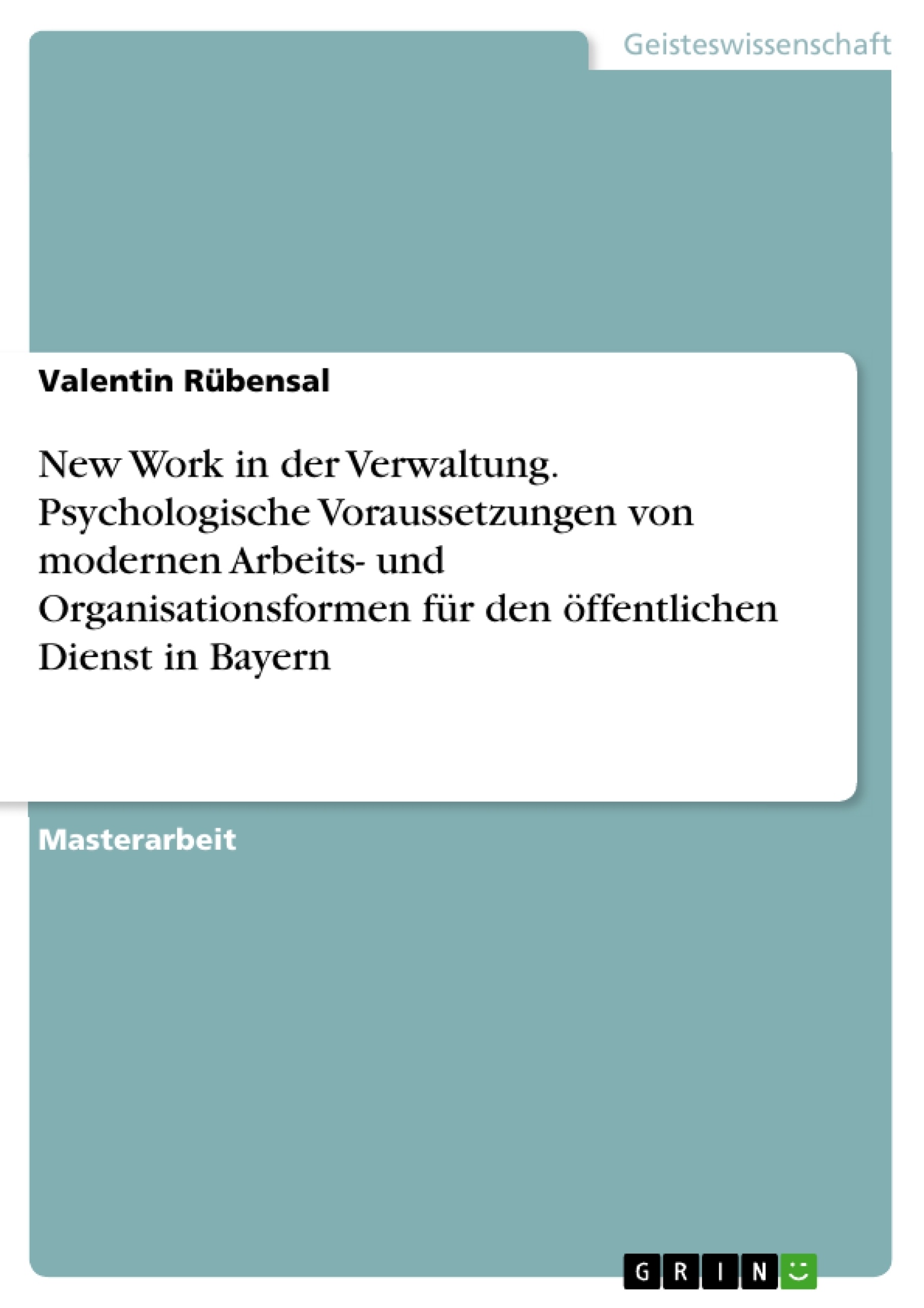 Titel: New Work in der Verwaltung. Psychologische Voraussetzungen von modernen Arbeits- und Organisationsformen für den öffentlichen Dienst in Bayern