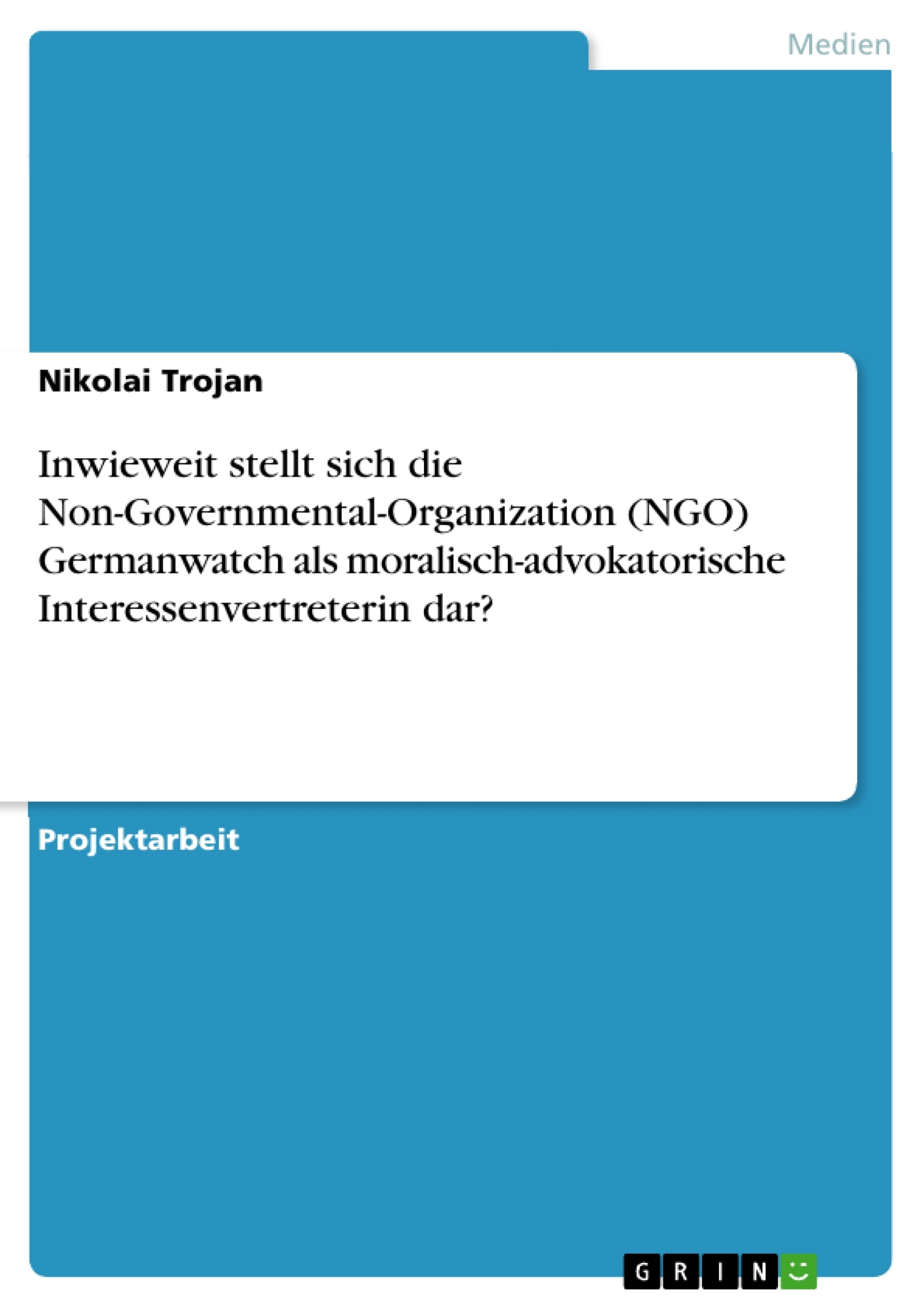 Titel: Inwieweit stellt sich die Non-Governmental-Organization (NGO) Germanwatch als moralisch-advokatorische Interessenvertreterin dar?
