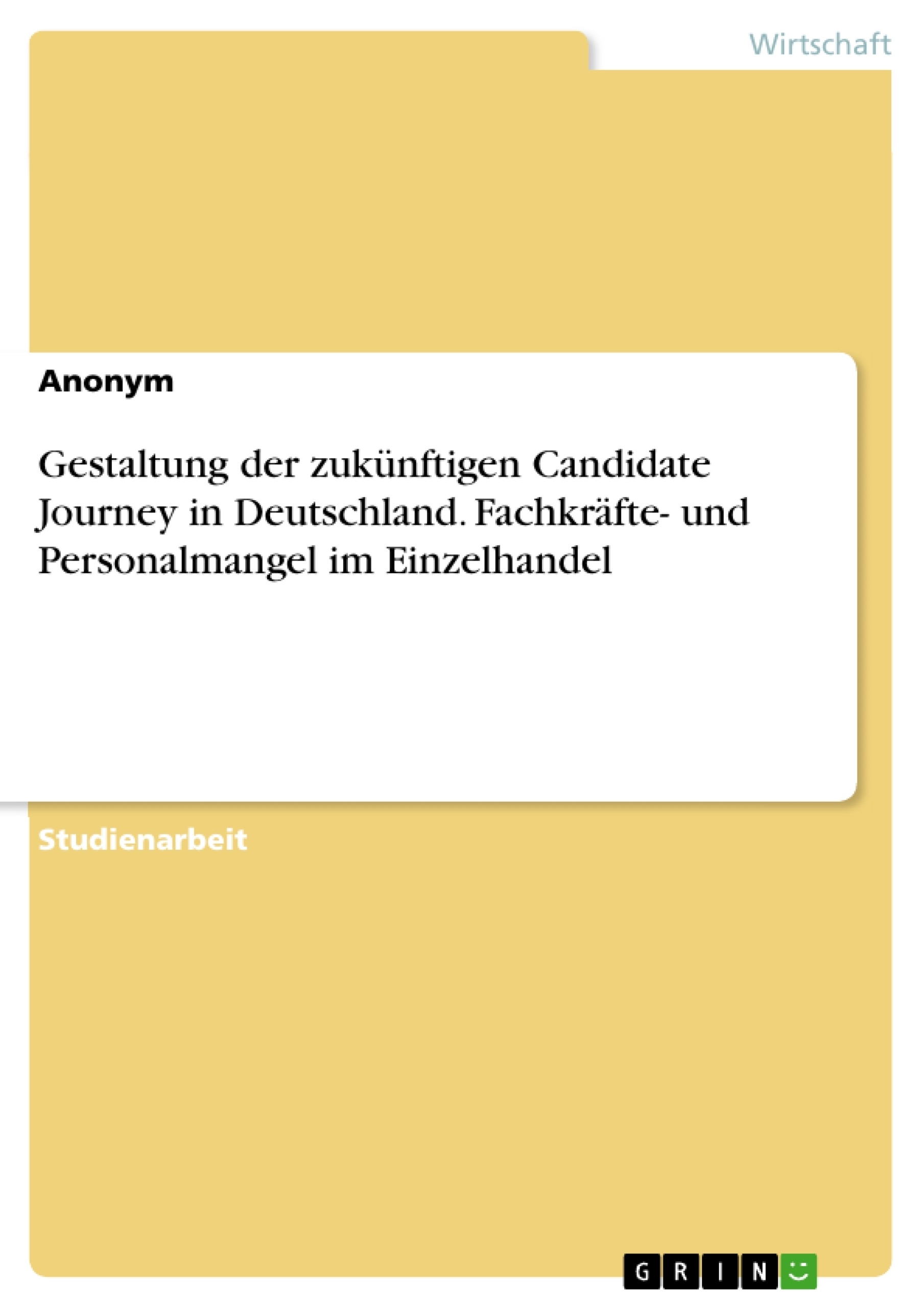 Titel: Gestaltung der zukünftigen Candidate Journey in Deutschland. Fachkräfte- und Personalmangel im Einzelhandel