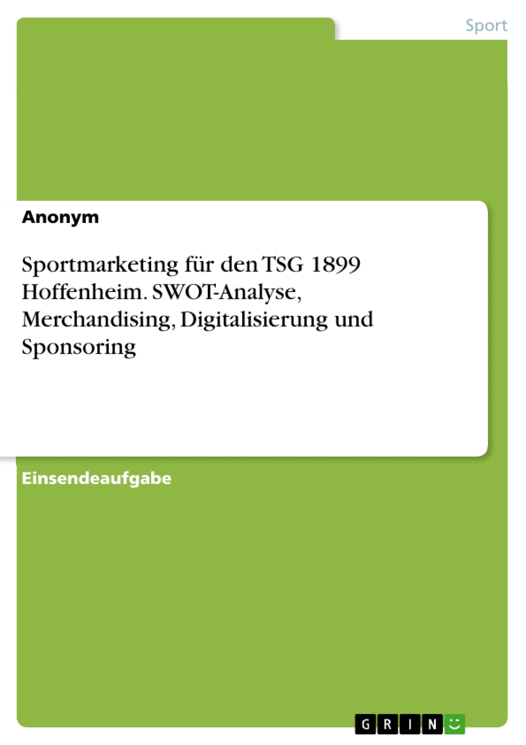 Titel: Sportmarketing für den TSG 1899 Hoffenheim. SWOT-Analyse, Merchandising, Digitalisierung und Sponsoring