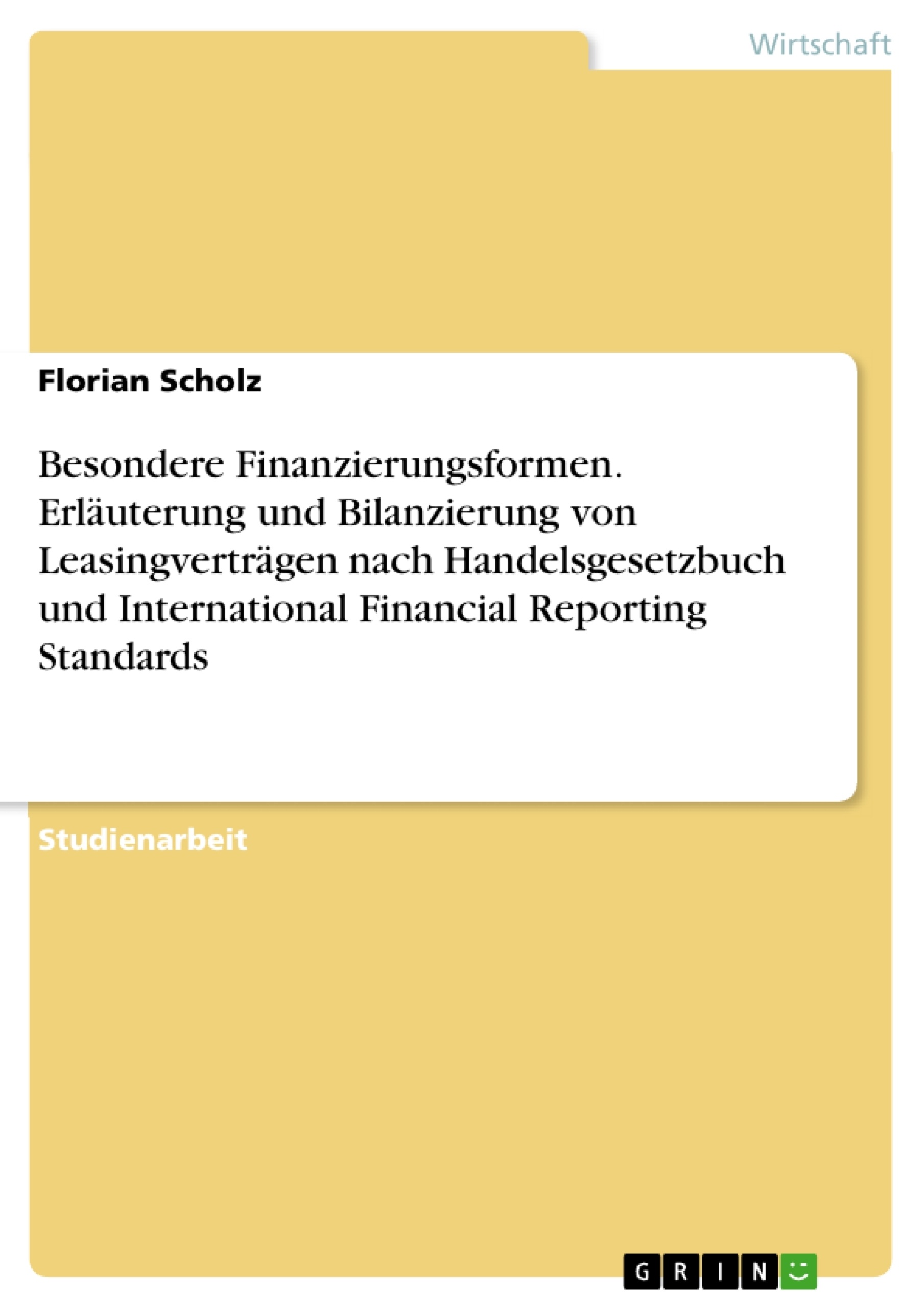 Título: Besondere Finanzierungsformen. Erläuterung und Bilanzierung von Leasingverträgen nach Handelsgesetzbuch und International Financial Reporting Standards