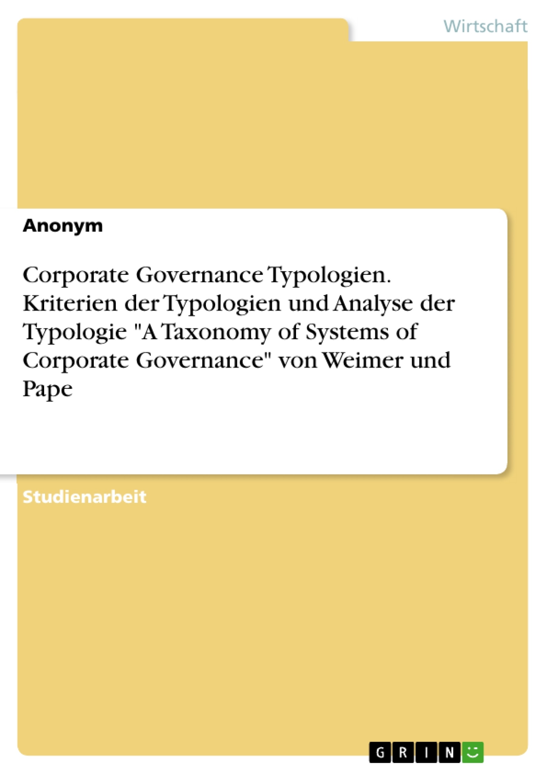 Titel: Corporate Governance Typologien. Kriterien der Typologien und Analyse der Typologie "A Taxonomy of Systems of Corporate Governance" von Weimer und Pape