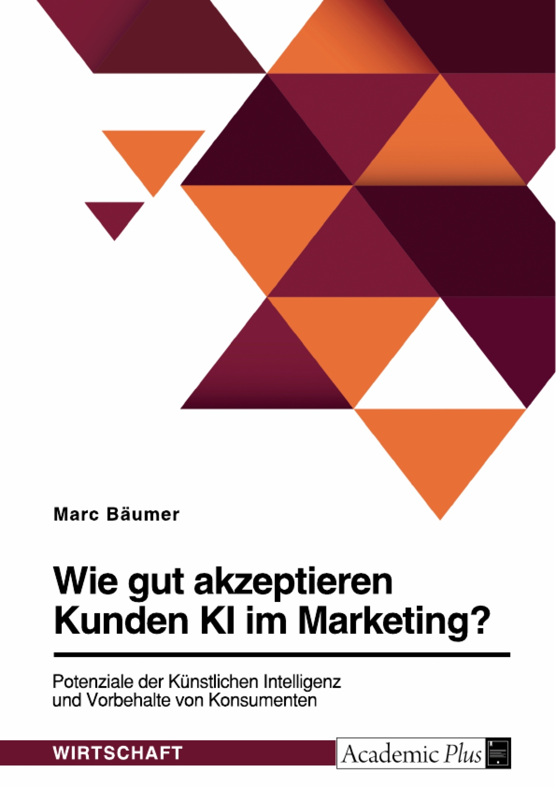 Titel: Wie gut akzeptieren Kunden KI im Marketing? Potenziale der Künstlichen Intelligenz und Vorbehalte von Konsumenten