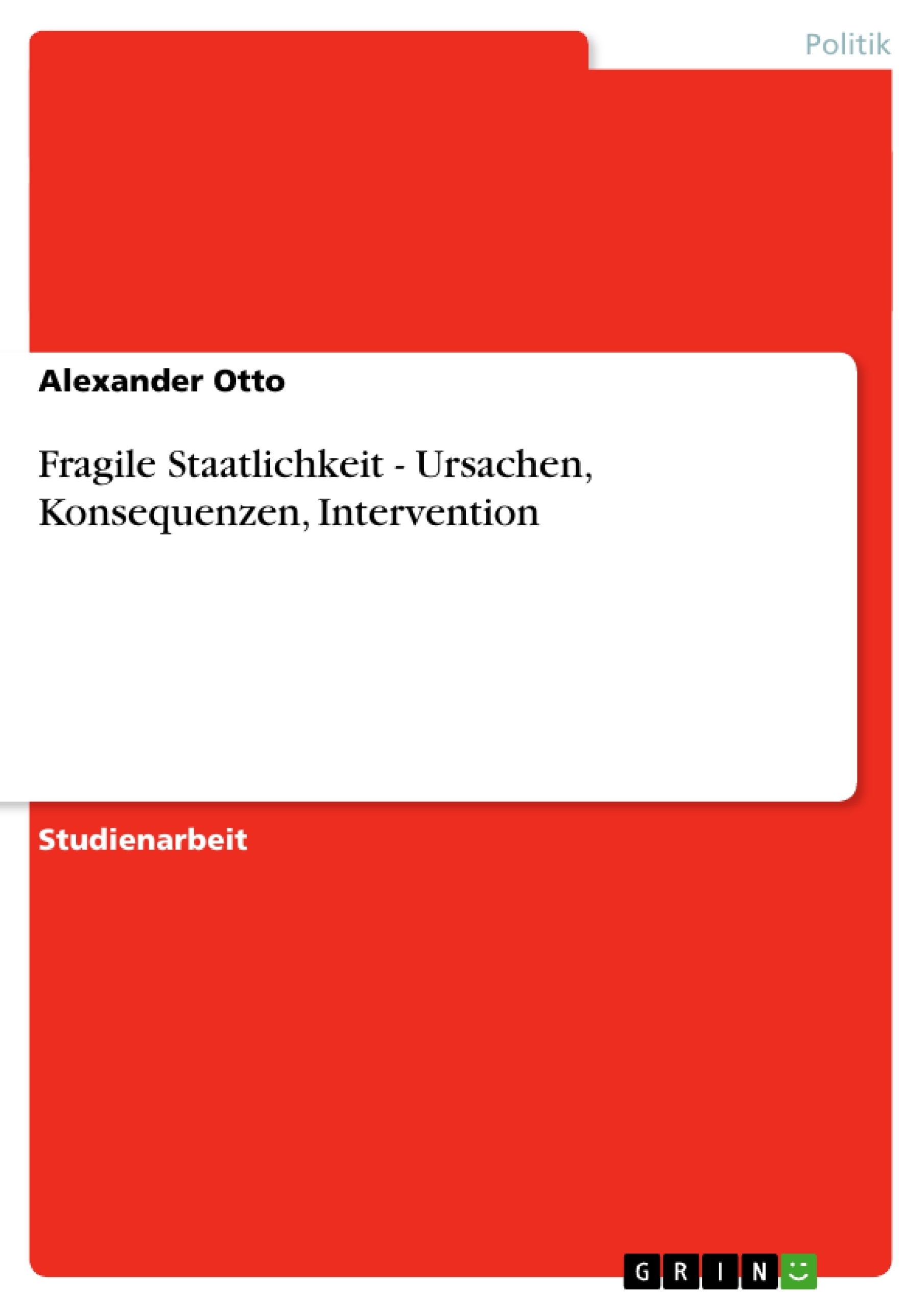 Titre: Fragile Staatlichkeit - Ursachen, Konsequenzen, Intervention 