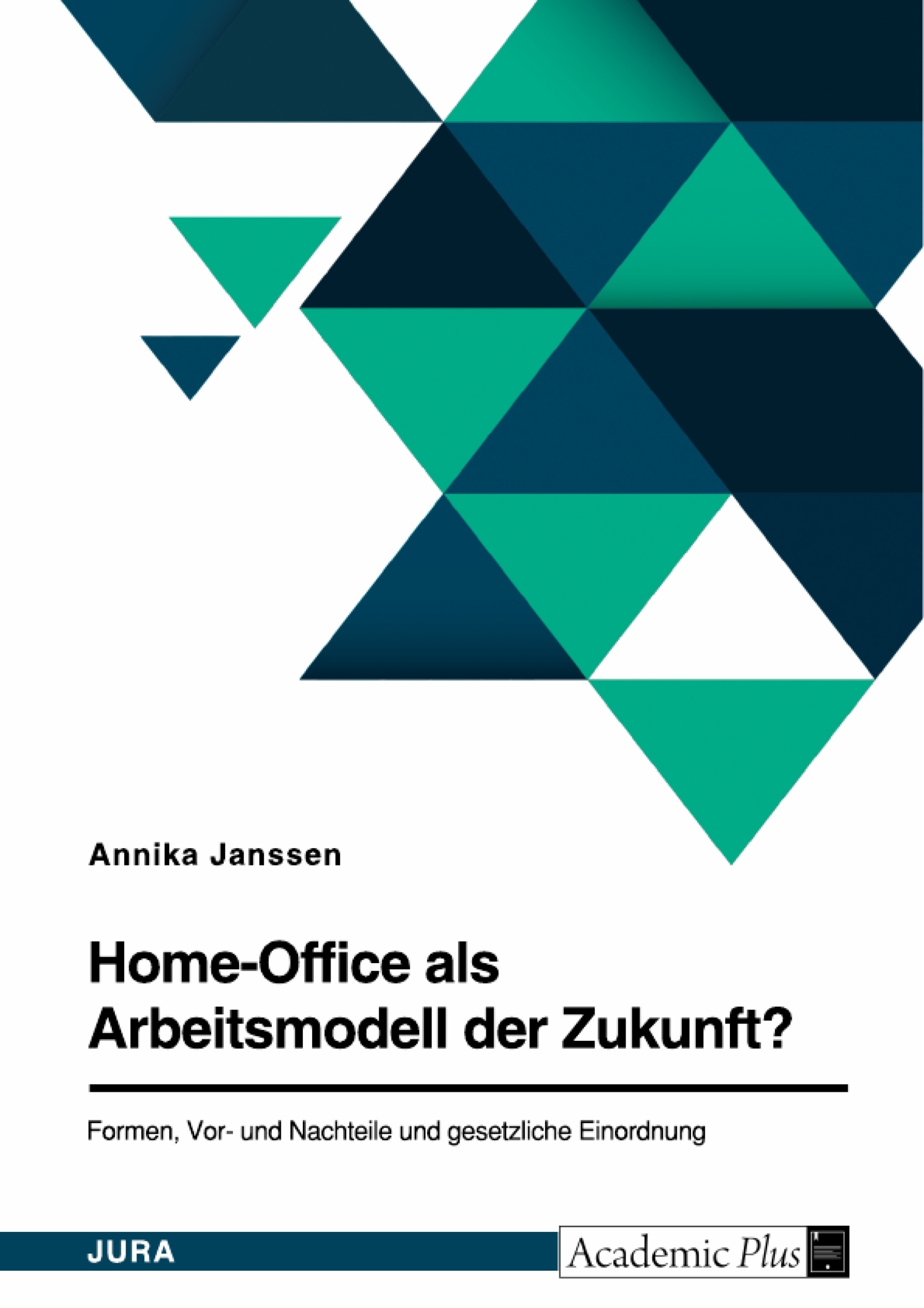 Titel: Home-Office als Arbeitsmodell der Zukunft? Formen, Vor- und Nachteile und gesetzliche Einordnung