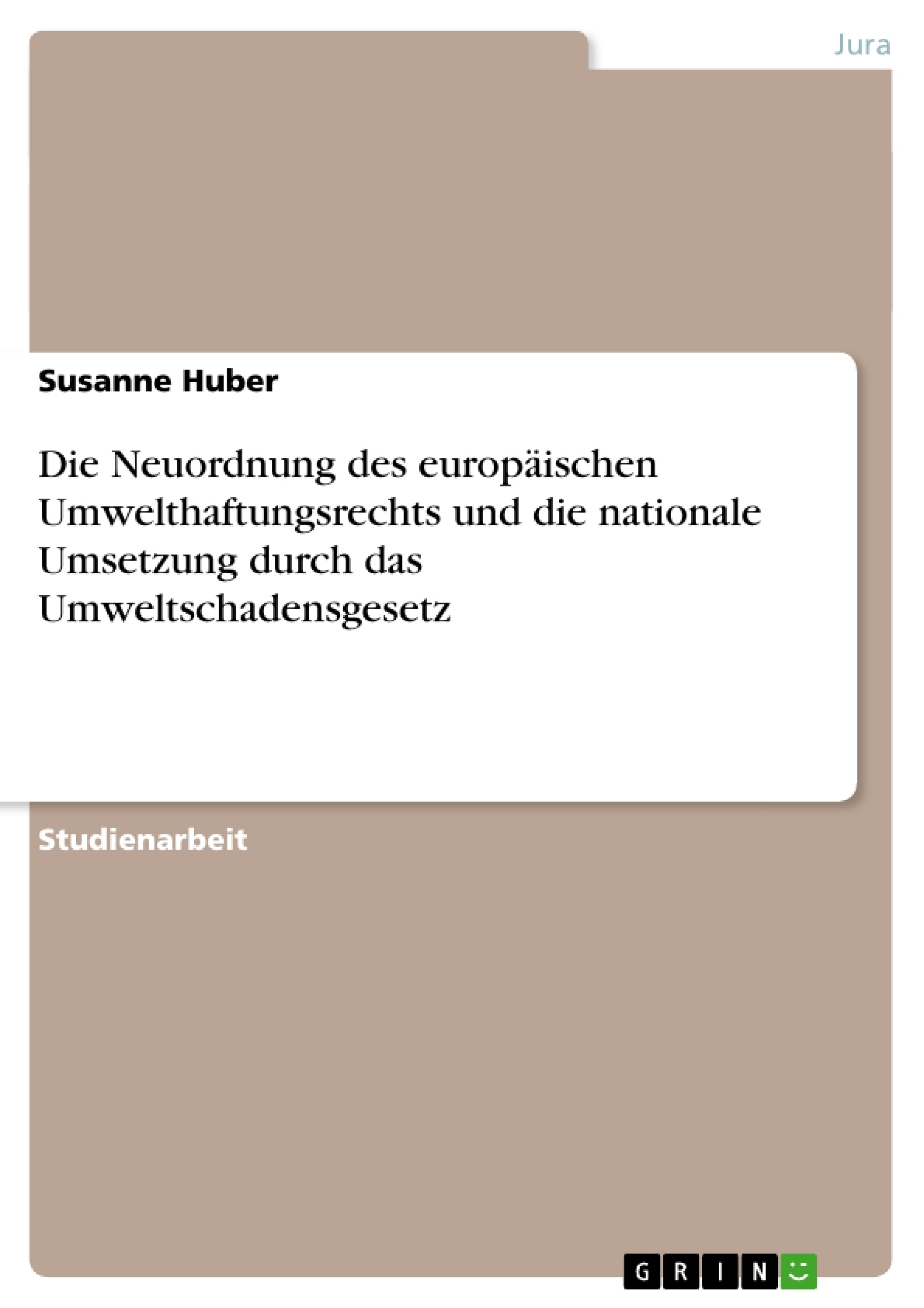 Titel: Die Neuordnung des europäischen Umwelthaftungsrechts und die nationale Umsetzung durch das Umweltschadensgesetz