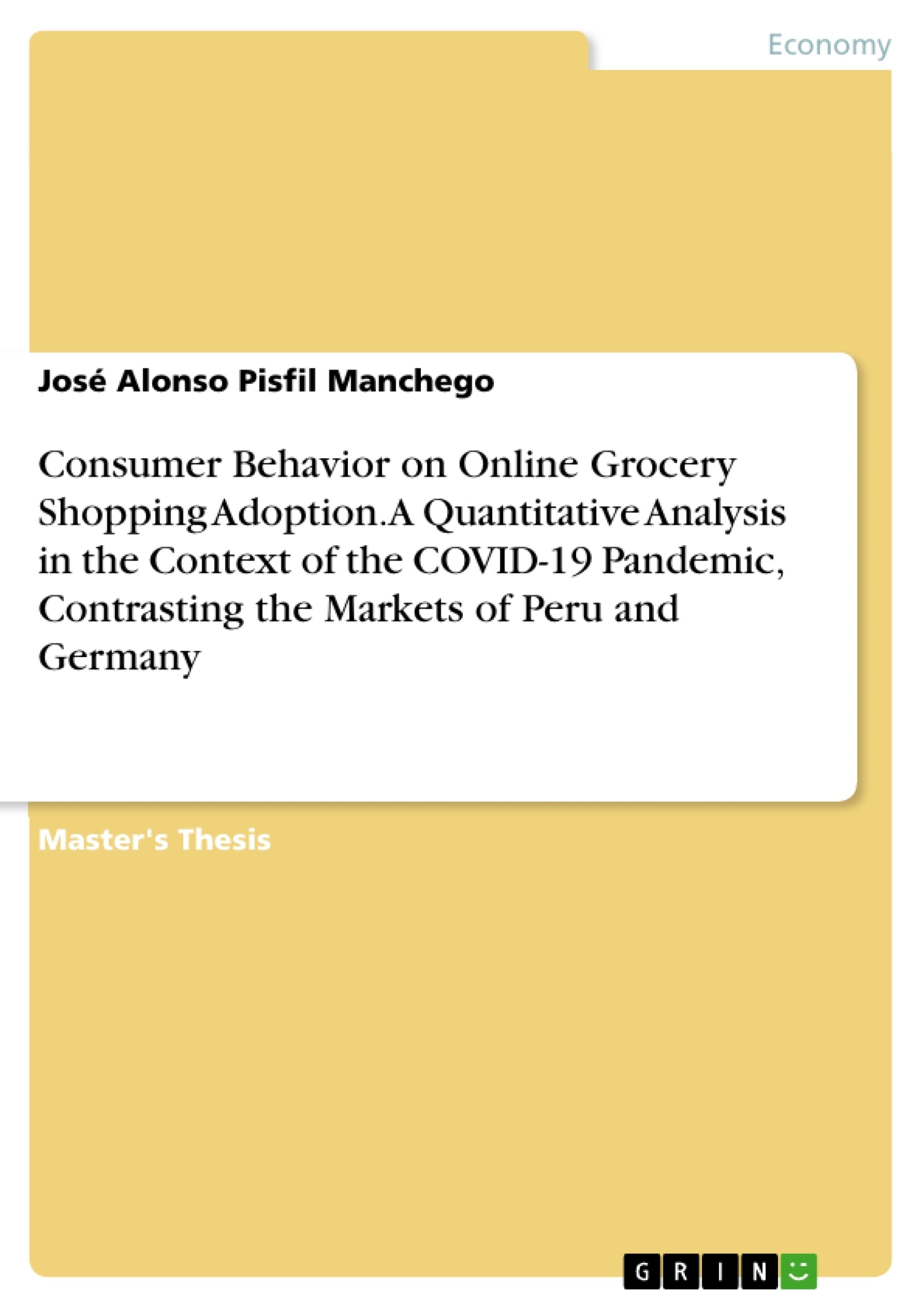 Title: Consumer Behavior on Online Grocery Shopping Adoption. A Quantitative Analysis in the Context of the COVID-19 Pandemic, Contrasting the Markets of Peru and Germany