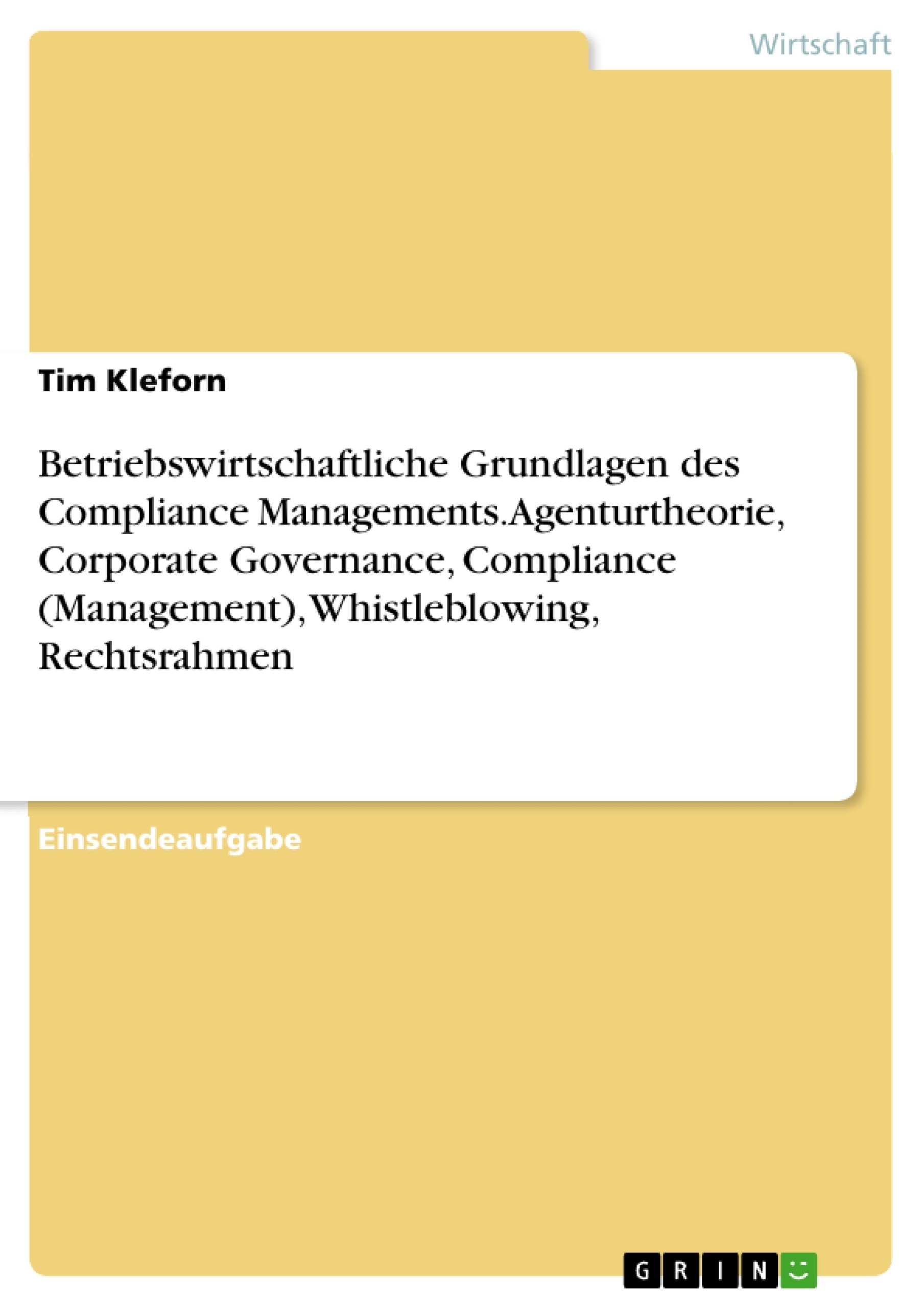 Titel: Betriebswirtschaftliche Grundlagen des Compliance Managements. Agenturtheorie, Corporate Governance, Compliance (Management), Whistleblowing, Rechtsrahmen