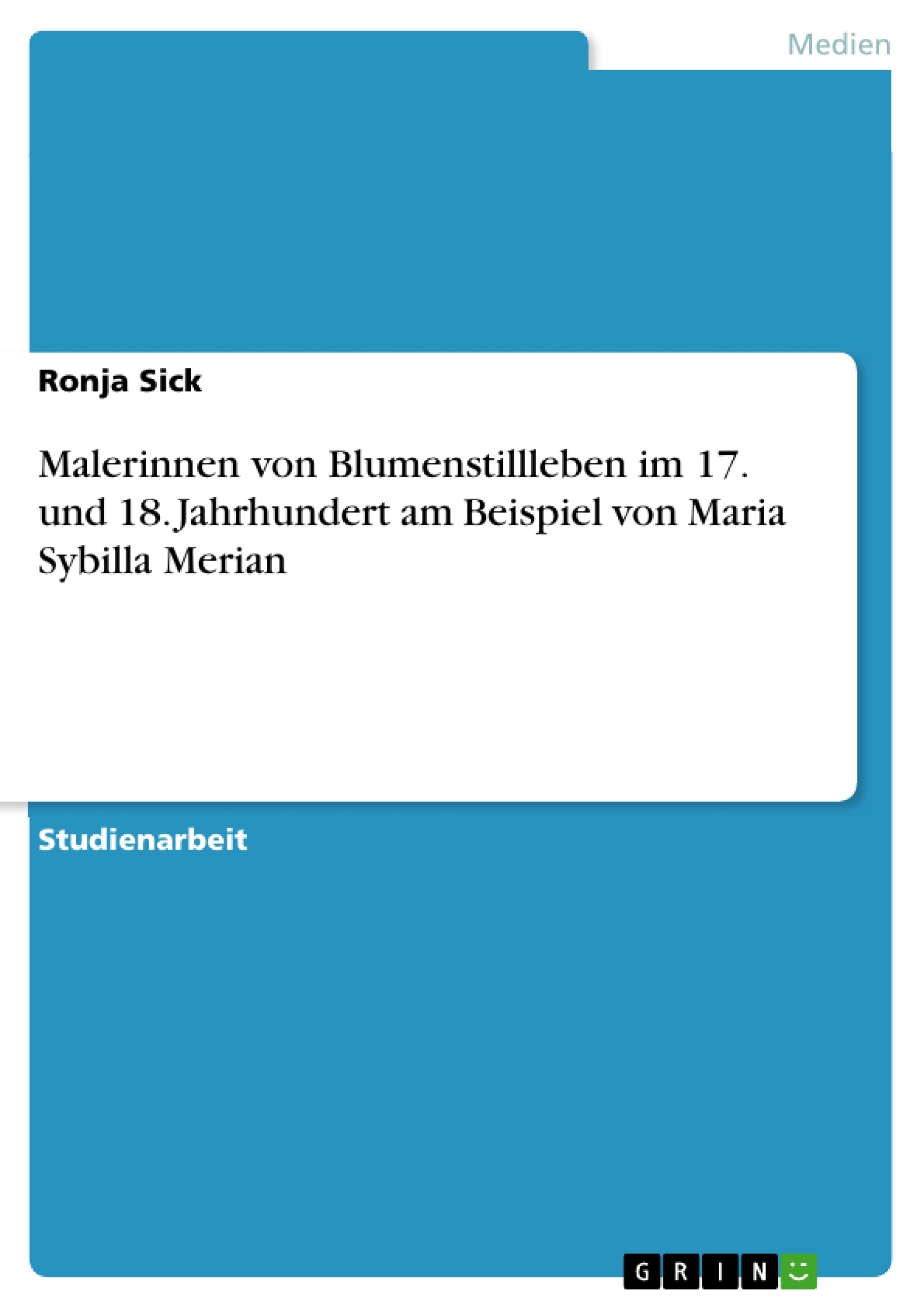 Título: Malerinnen von Blumenstillleben im 17. und 18. Jahrhundert am Beispiel von Maria Sybilla Merian