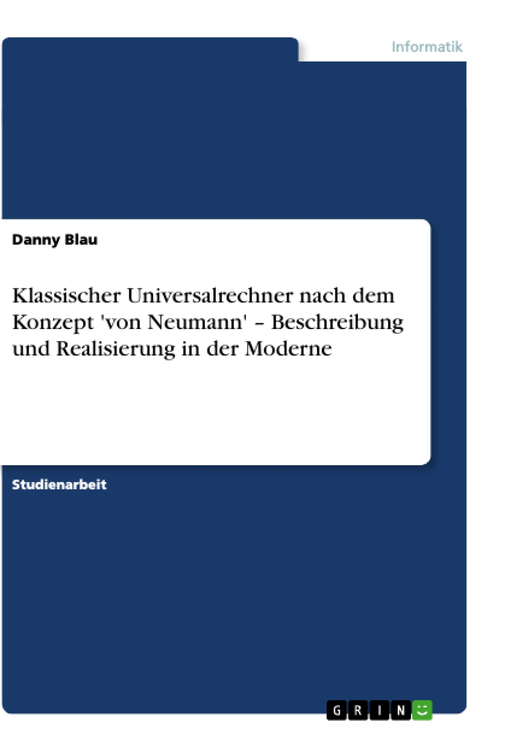 Titel: Klassischer Universalrechner nach dem Konzept 'von  Neumann' – Beschreibung und Realisierung in der Moderne