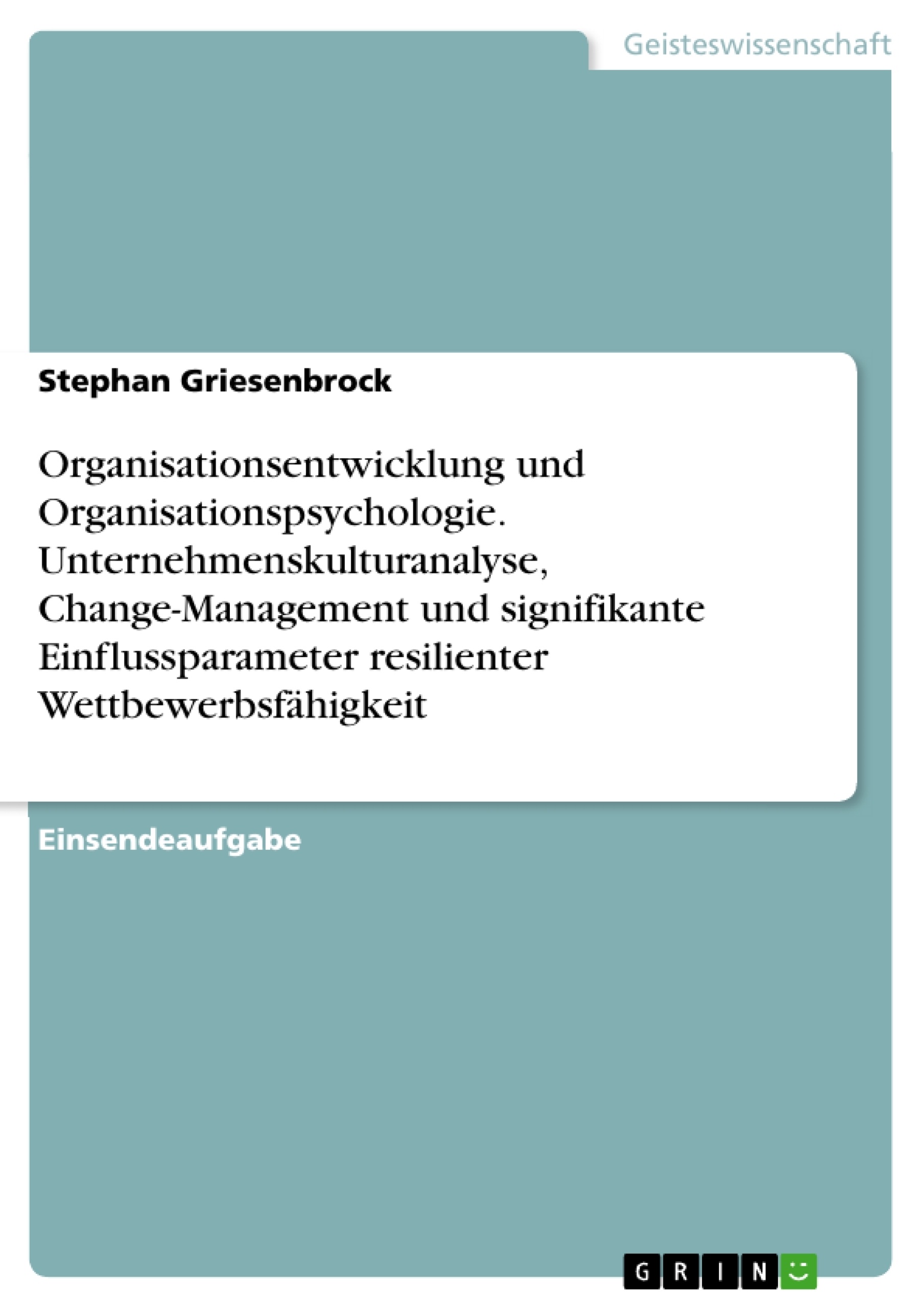Titel: Organisationsentwicklung und Organisationspsychologie. Unternehmenskulturanalyse, Change-Management und signifikante Einflussparameter resilienter Wettbewerbsfähigkeit